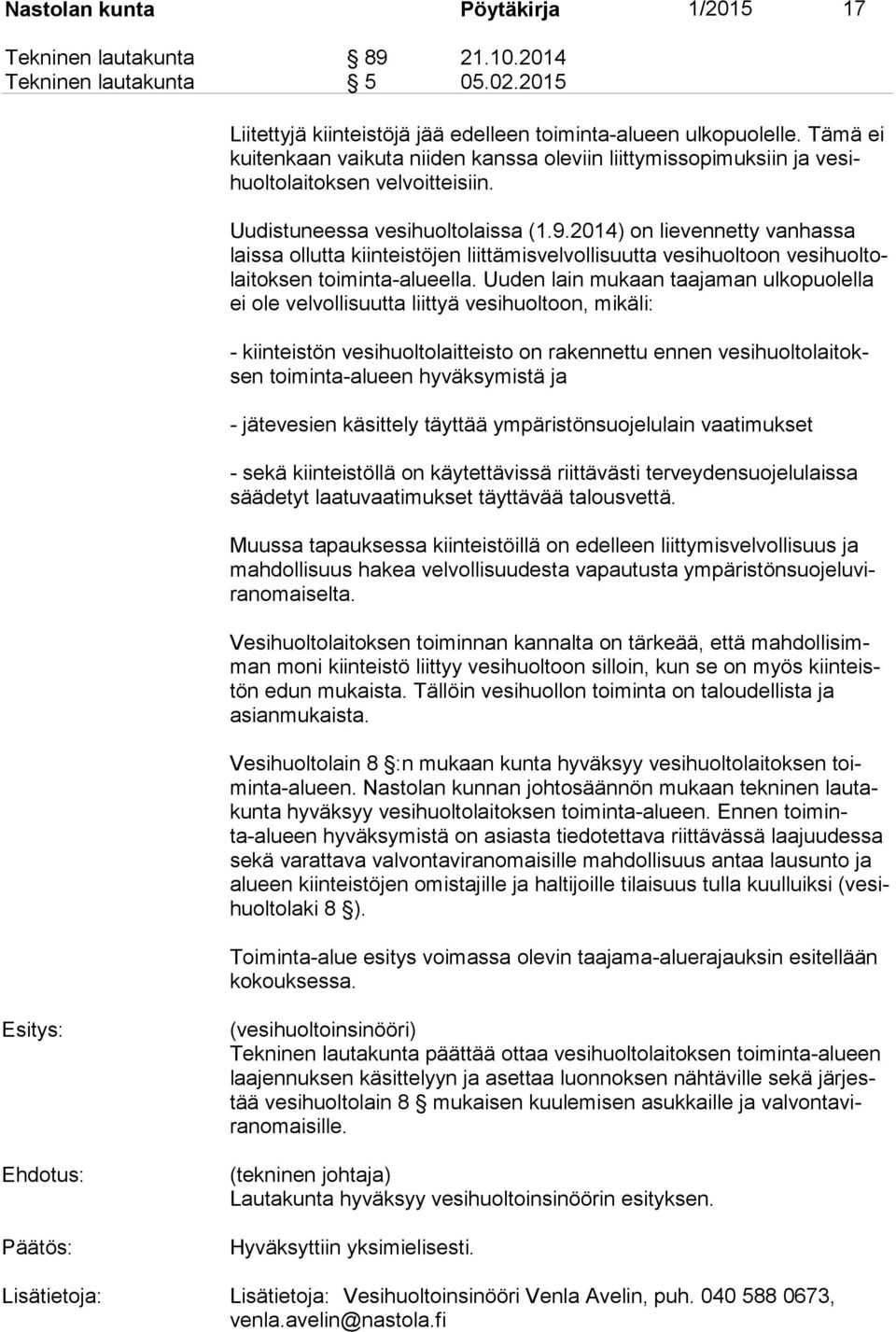 2014) on lievennetty vanhassa lais sa ollutta kiinteistöjen liittämisvelvollisuutta vesihuoltoon ve si huol tolai tok sen toiminta-alueella.