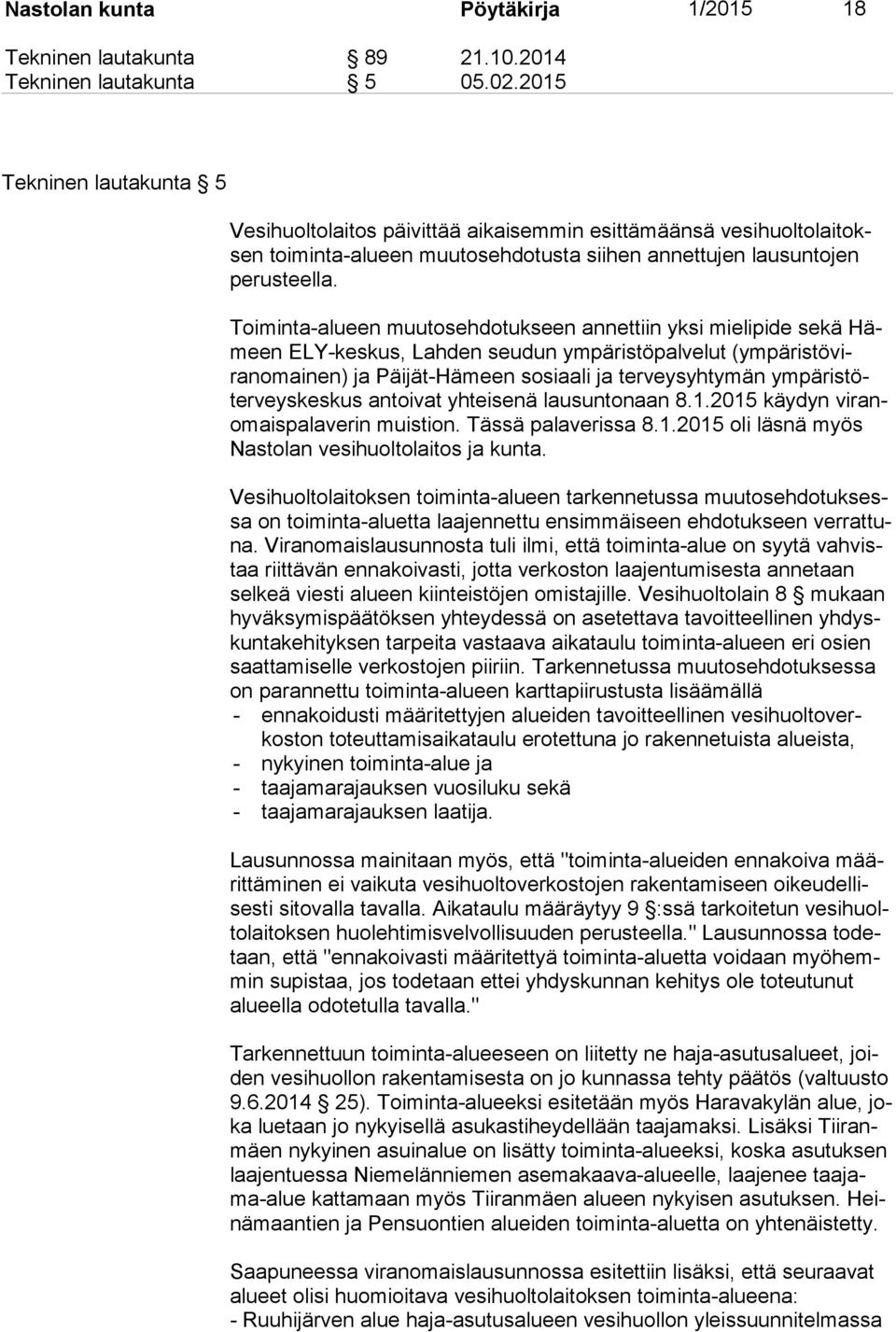 Toiminta-alueen muutosehdotukseen annettiin yksi mie li pi de sekä Hämeen ELY-keskus, Lahden seudun ympäristöpalvelut (ym pä ris tö viranomai nen) ja Päijät-Hämeen sosiaali ja terveysyhtymän ym pä