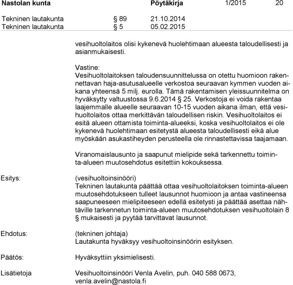 Vastine: Vesihuoltolaitoksen taloudensuunnittelussa on otettu huomioon ra kennet ta van haja-asutusalueelle verkostoa seuraavan kymmen vuoden aika na yhteensä 5 milj. eurolla.