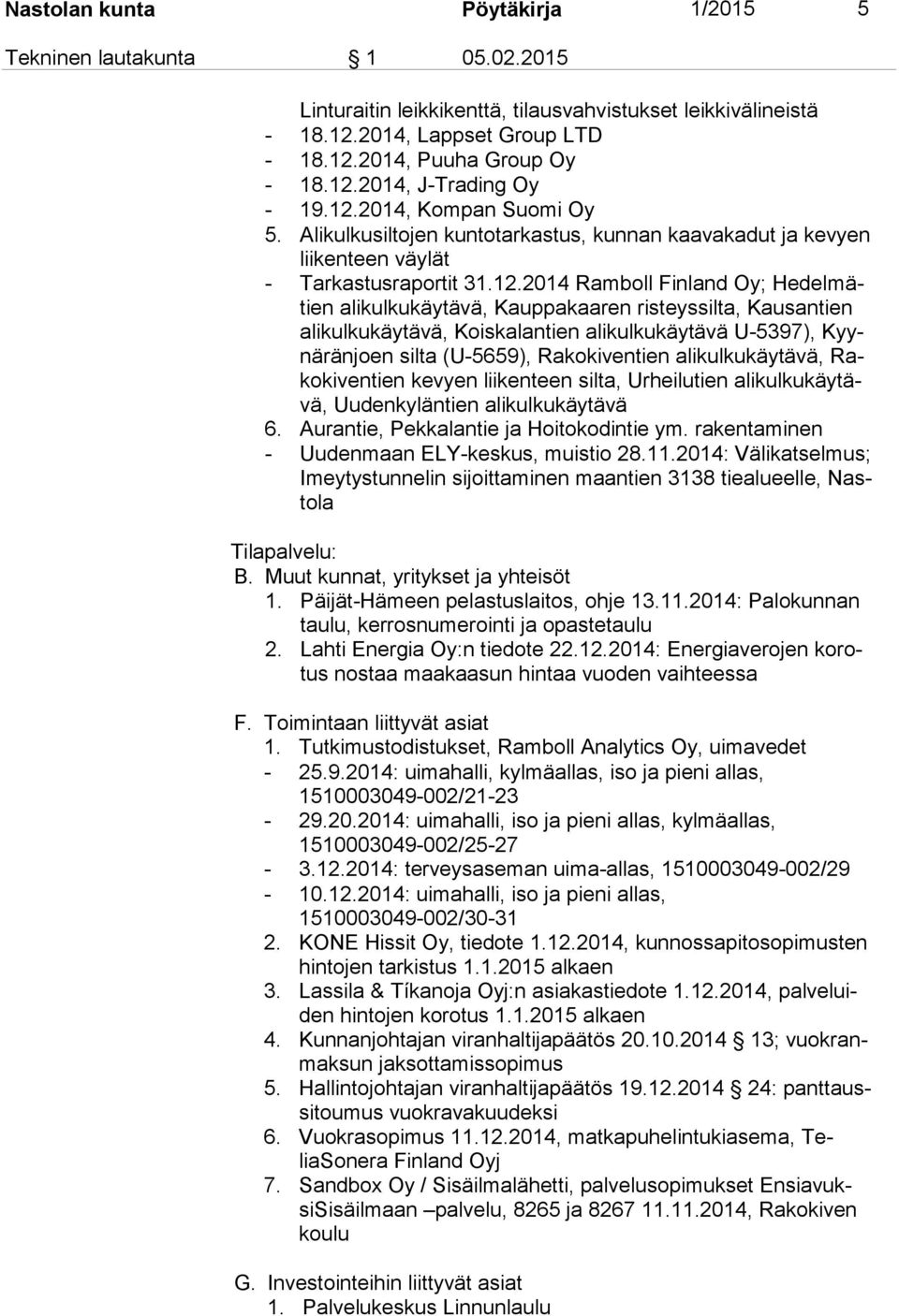 Kauppakaaren risteyssilta, Kausantien ali kul ku käy tä vä, Koiskalantien alikulkukäytävä U-5397), Kyynä rän joen silta (U-5659), Rakokiventien alikulkukäytävä, Rako ki ven tien kevyen liikenteen