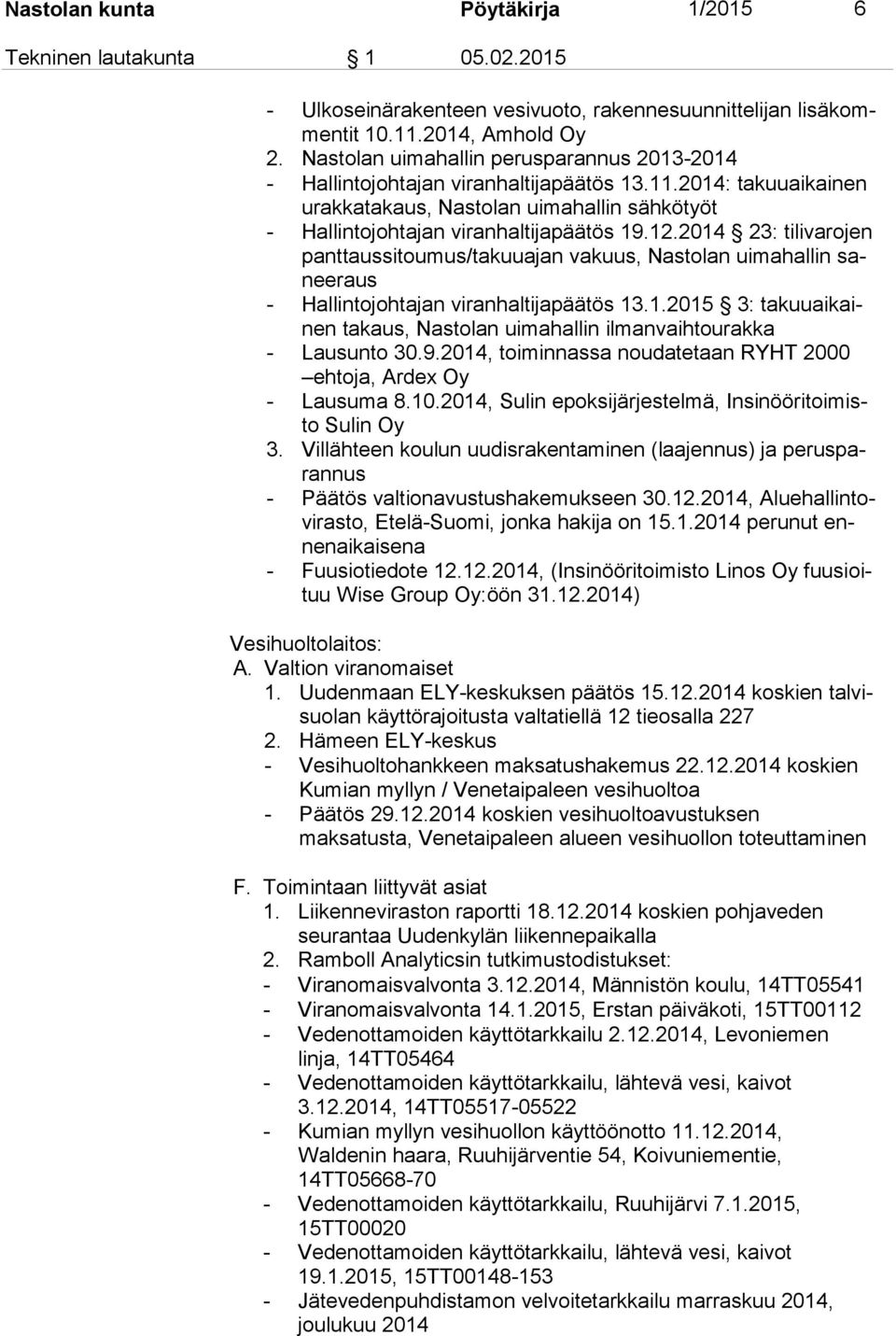 2014 23: tilivarojen pant taus si tou mus/ta kuu ajan vakuus, Nastolan uimahallin sanee raus - Hallintojohtajan viranhaltijapäätös 13.1.2015 3: ta kuu ai kainen takaus, Nastolan uimahallin ilmanvaihtourakka - Lausunto 30.