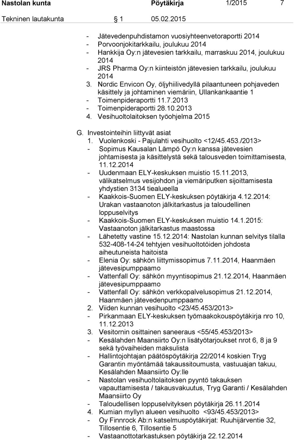 jätevesien tarkkailu, joulukuu 2014 3. Nordic Envicon Oy, öljyhiilivedyllä pilaantuneen pohjaveden käsittely ja johtaminen viemäriin, Ullankankaantie 1 - Toimenpideraportti 11.7.