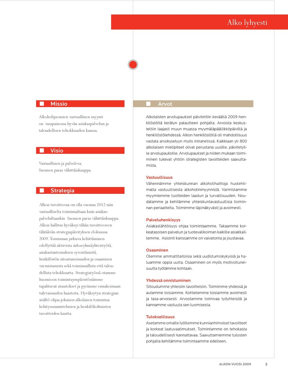 Alkon hallitus hyväksyi tähän tavoitteeseen tähtäävän strategiapäivityksen elokuussa 2009.