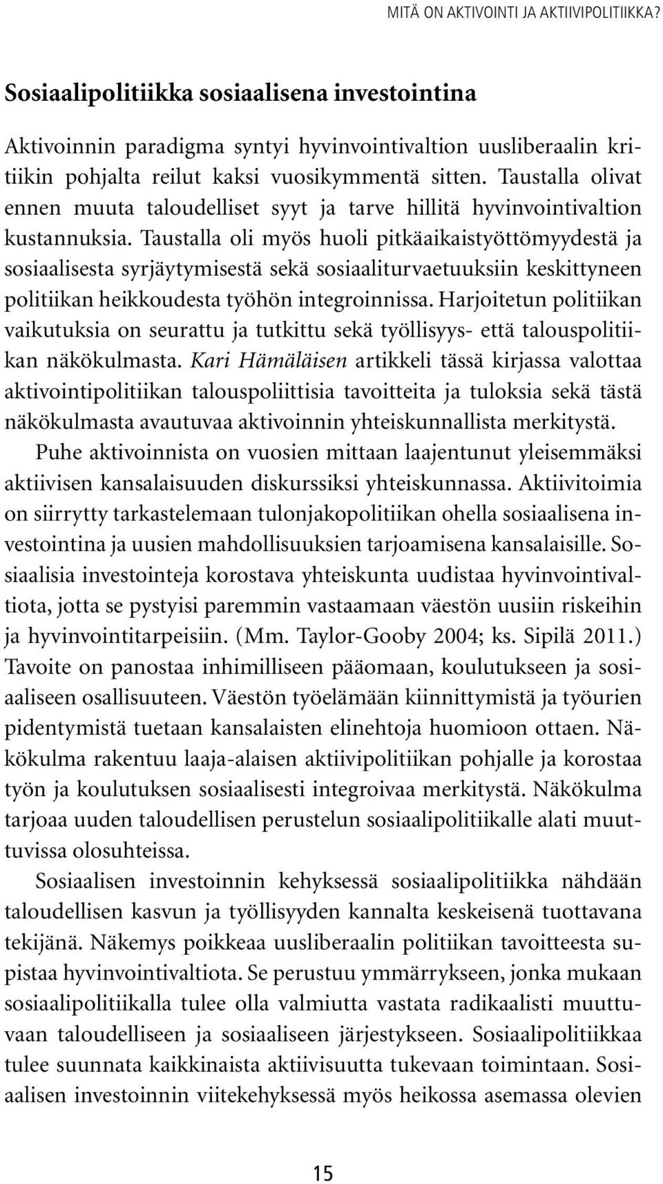 Taustalla olivat ennen muuta taloudelliset syyt ja tarve hillitä hyvinvointivaltion kustannuksia.