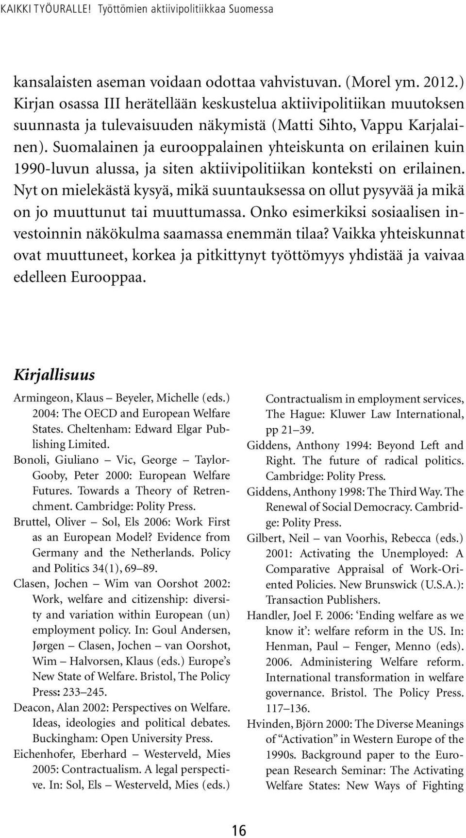 Suomalainen ja eurooppalainen yhteiskunta on erilainen kuin 1990-luvun alussa, ja siten aktiivipolitiikan konteksti on erilainen.