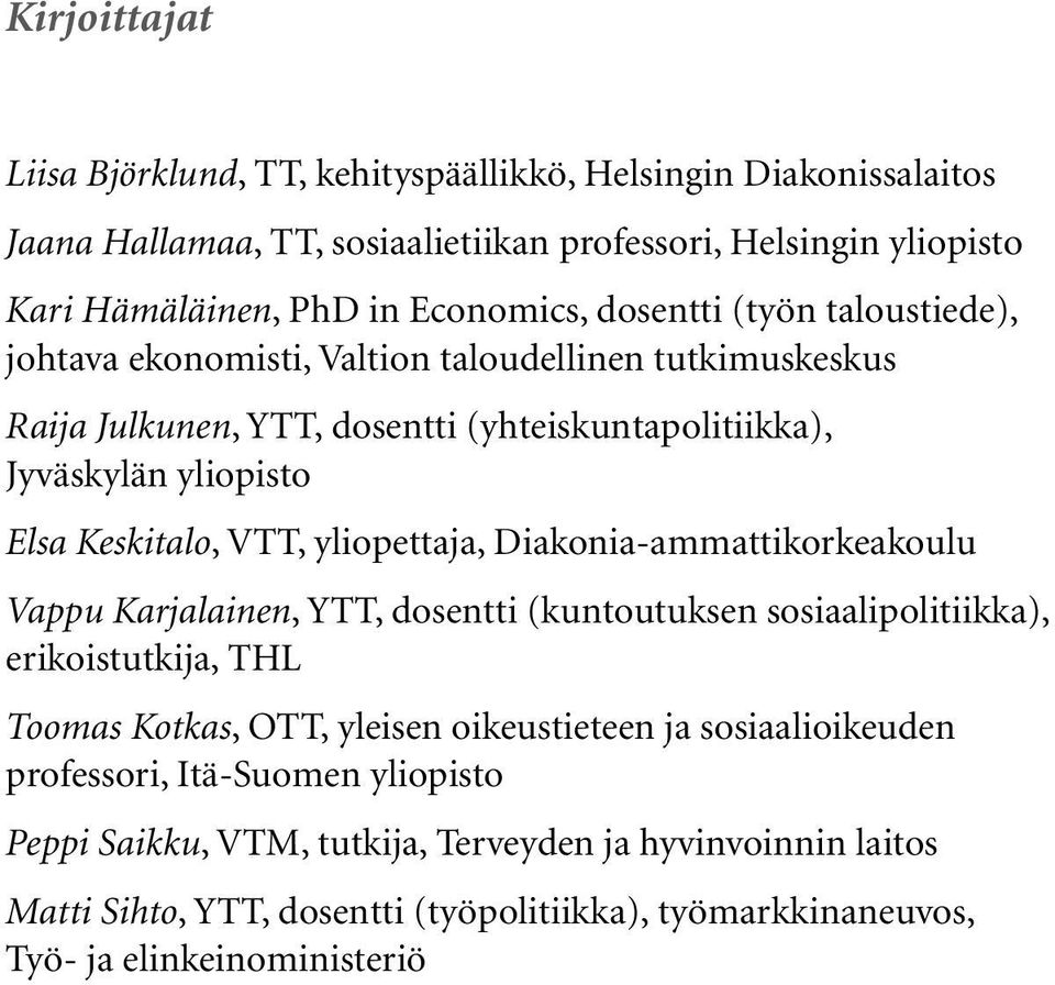 yliopettaja, Diakonia-ammattikorkeakoulu Vappu Karjalainen, YTT, dosentti (kuntoutuksen sosiaalipolitiikka), erikoistutkija, THL Toomas Kotkas, OTT, yleisen oikeustieteen ja