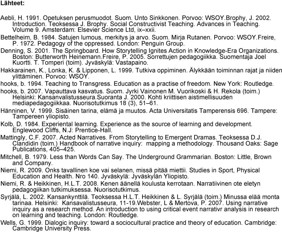 Denning, S. 2001. The Springboard. How Storytelling Ignites Action in Knowledge-Era Organizations. Boston: Butterworth Heinemann.Freire, P. 2005. Sorrettujen pedagogiikka. Suomentaja Joel Kuortti. T. Tomperi (toim).