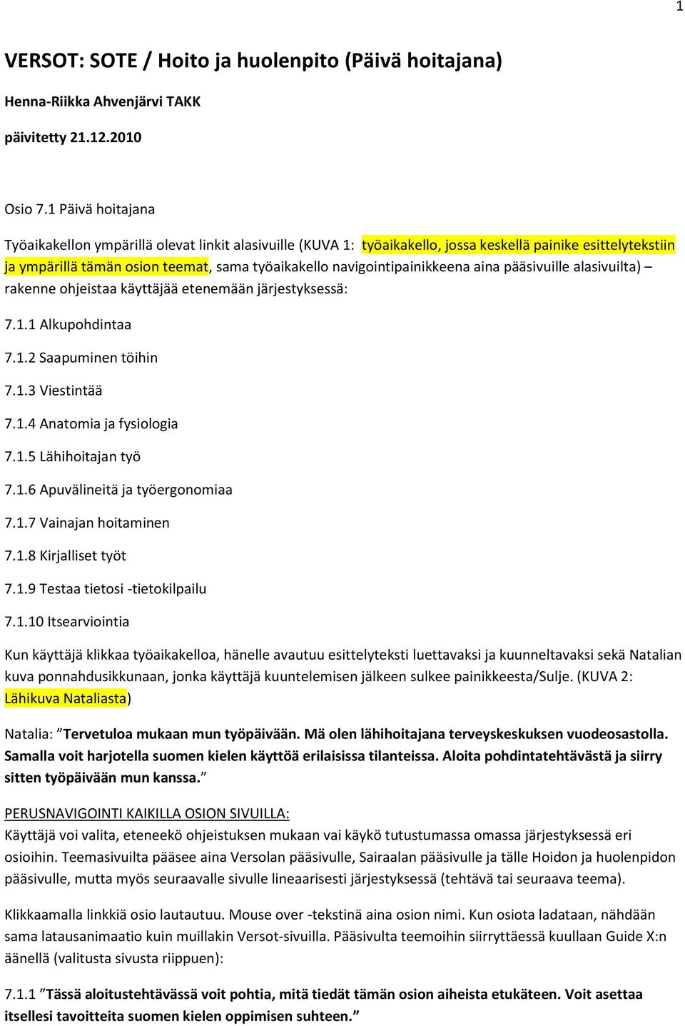 navigointipainikkeena aina pääsivuille alasivuilta) rakenne ohjeistaa käyttäjää etenemään järjestyksessä: 7.1.1 Alkupohdintaa 7.1.2 Saapuminen töihin 7.1.3 Viestintää 7.1.4 Anatomia ja fysiologia 7.1.5 Lähihoitajan työ 7.