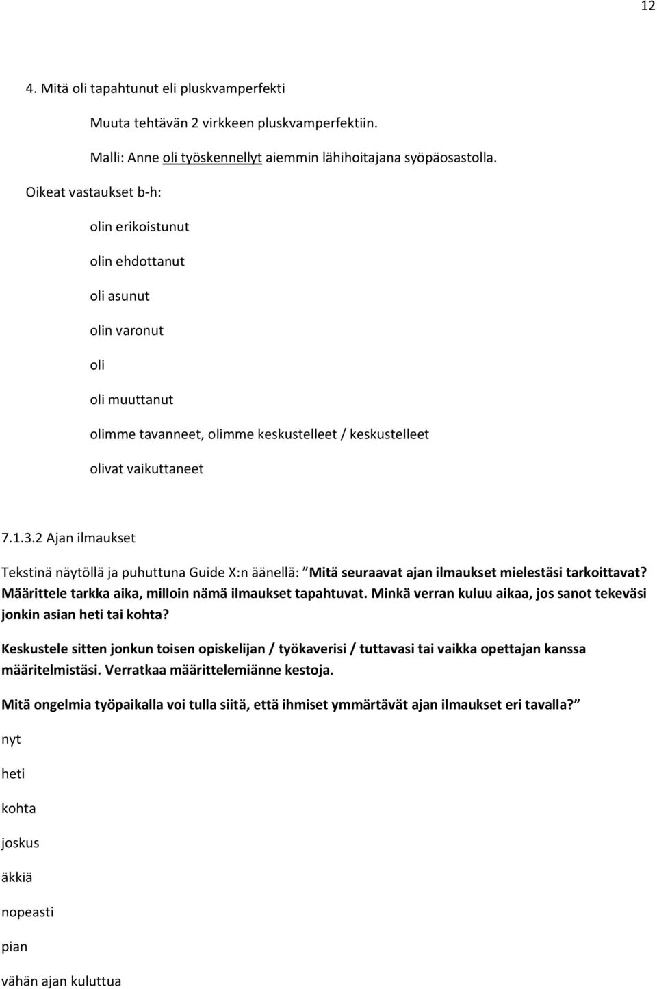 2 Ajan ilmaukset Tekstinä näytöllä ja puhuttuna Guide X:n äänellä: Mitä seuraavat ajan ilmaukset mielestäsi tarkoittavat? Määrittele tarkka aika, milloin nämä ilmaukset tapahtuvat.