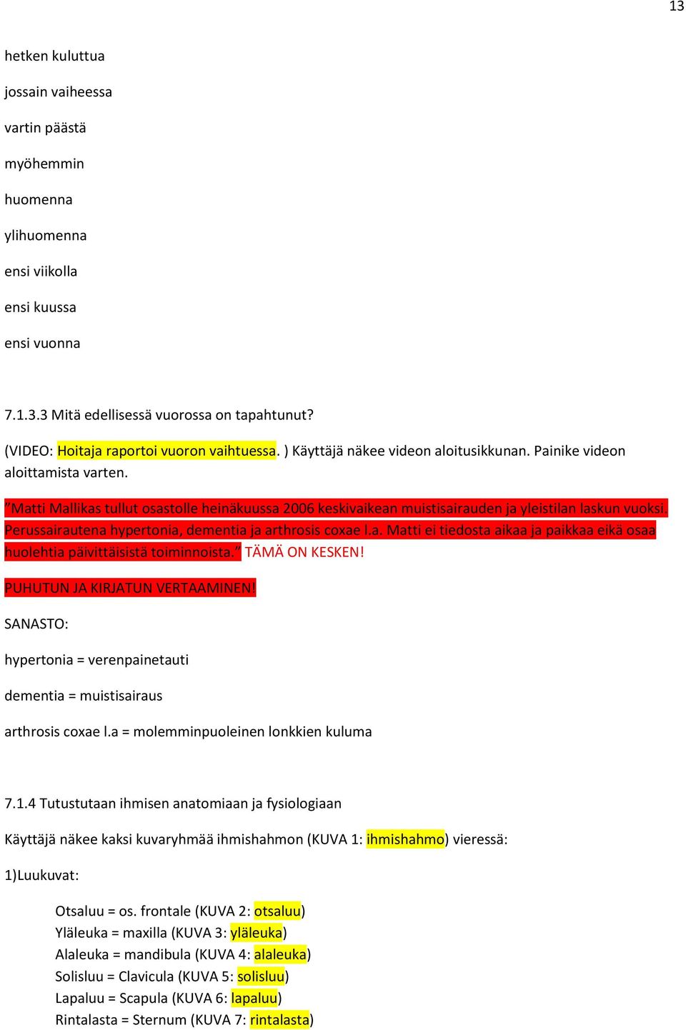 Matti Mallikas tullut osastolle heinäkuussa 2006 keskivaikean muistisairauden ja yleistilan laskun vuoksi. Perussairautena hypertonia, dementia ja arthrosis coxae l.a. Matti ei tiedosta aikaa ja paikkaa eikä osaa huolehtia päivittäisistä toiminnoista.