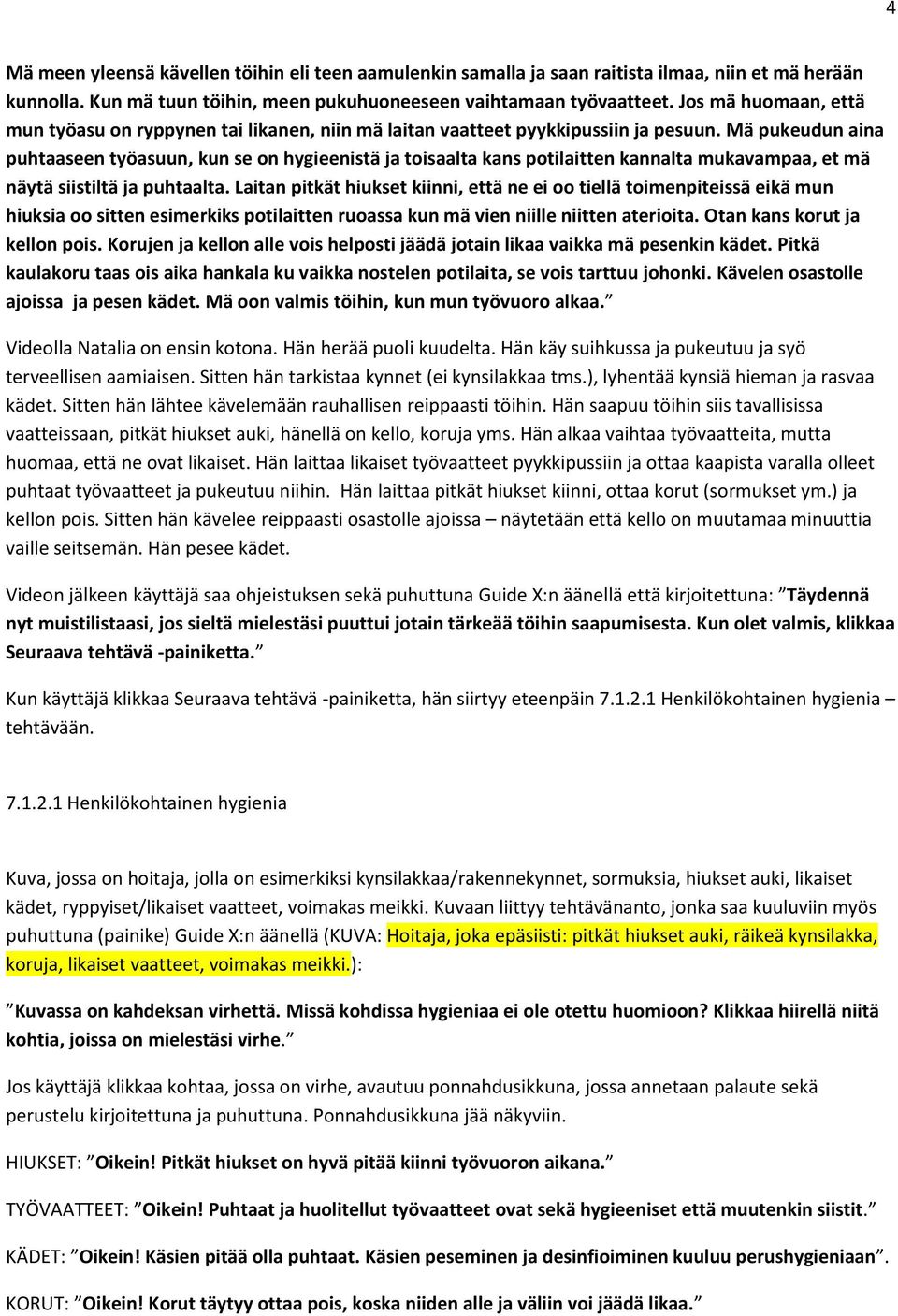 Mä pukeudun aina puhtaaseen työasuun, kun se on hygieenistä ja toisaalta kans potilaitten kannalta mukavampaa, et mä näytä siistiltä ja puhtaalta.