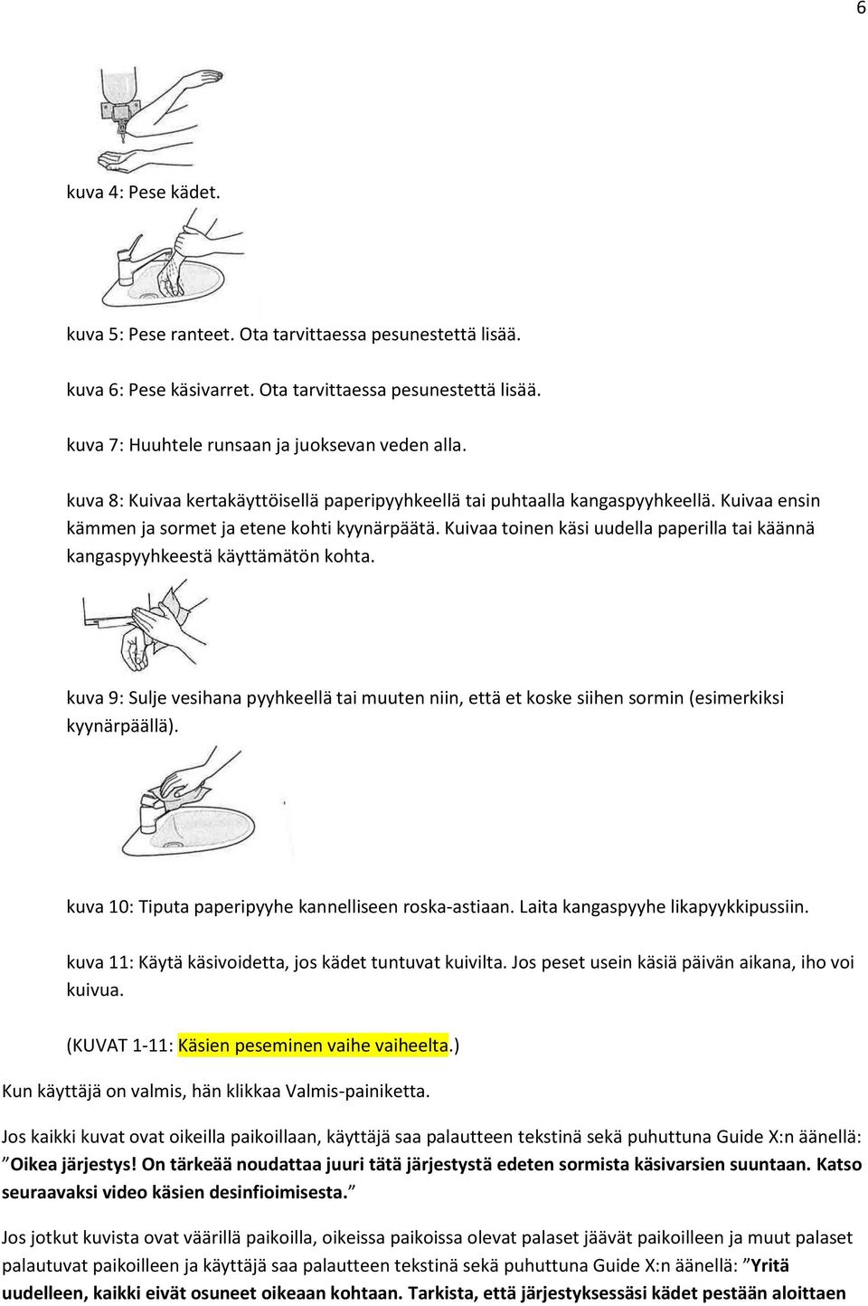 Kuivaa toinen käsi uudella paperilla tai käännä kangaspyyhkeestä käyttämätön kohta. kuva 9: Sulje vesihana pyyhkeellä tai muuten niin, että et koske siihen sormin (esimerkiksi kyynärpäällä).