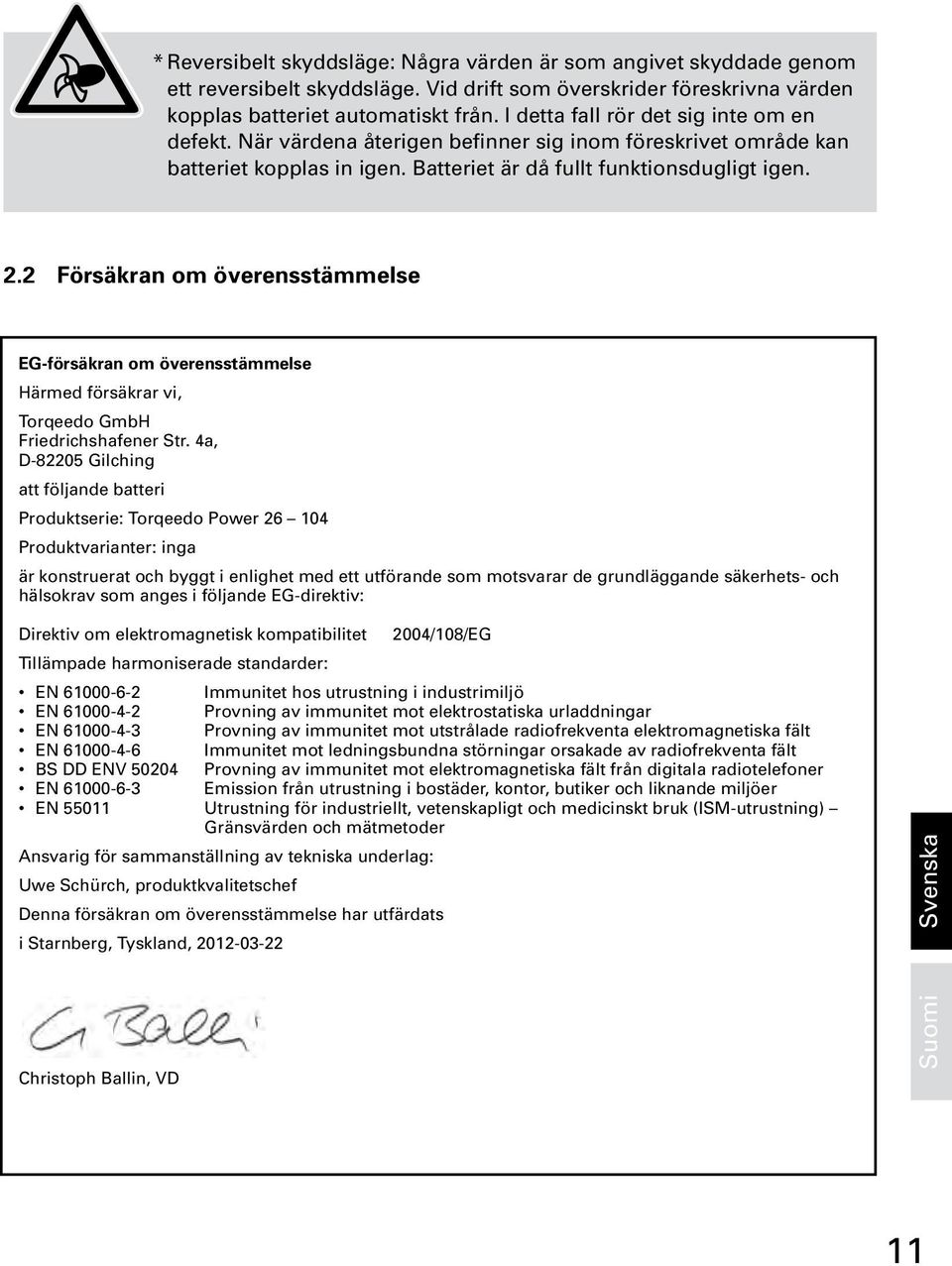2 Försäkran om överensstämmelse EG-försäkran om överensstämmelse Härmed försäkrar vi, Torqeedo GmbH Friedrichshafener Str.