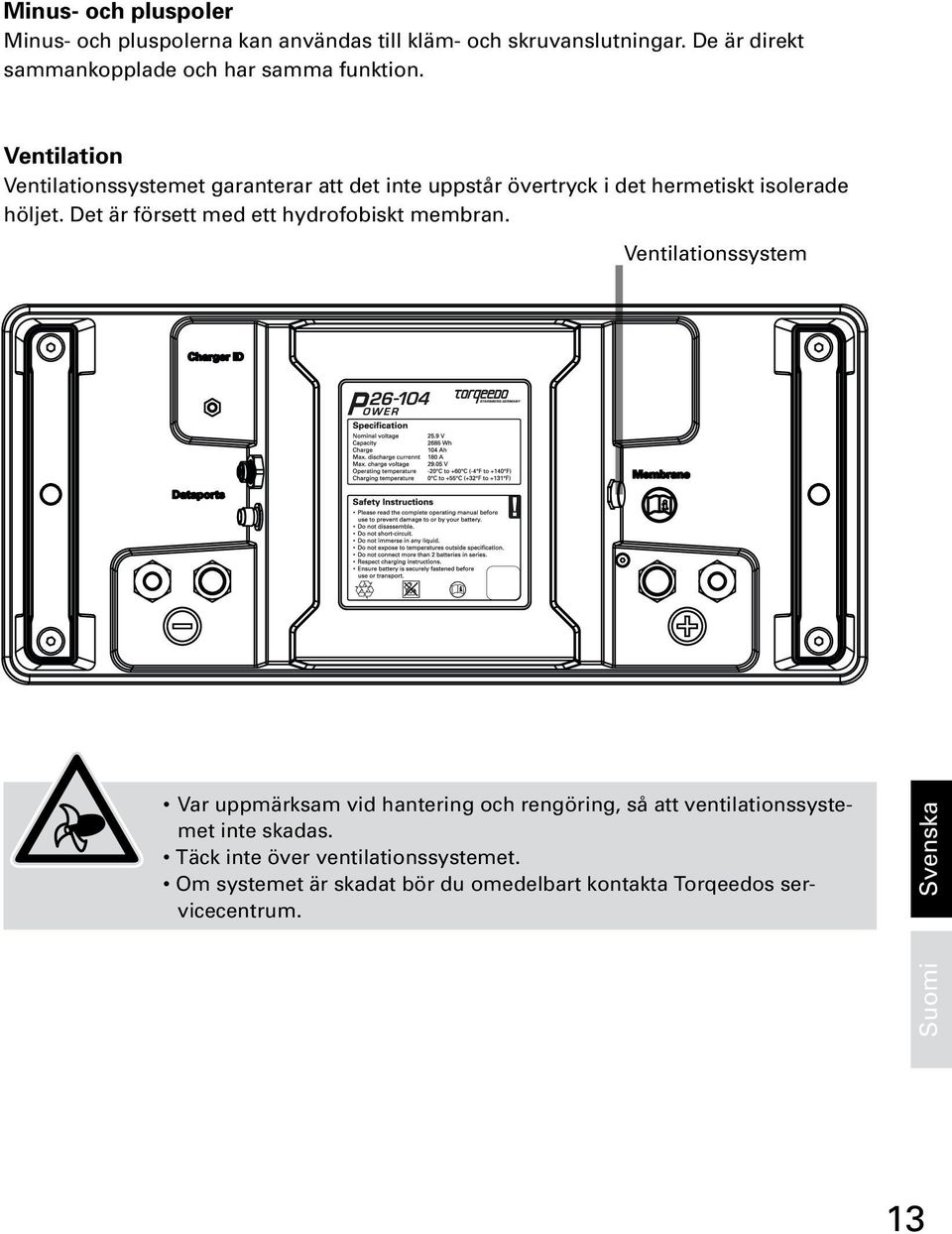 Ventilation Ventilationssystemet garanterar att det inte uppstår övertryck i det hermetiskt isolerade höljet.