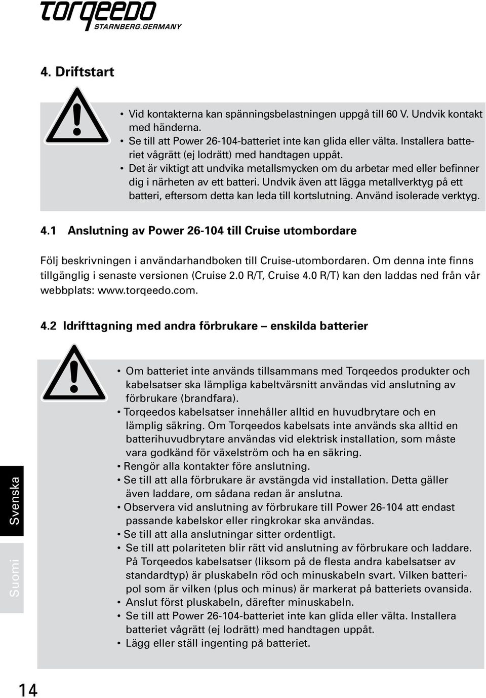 Undvik även att lägga metallverktyg på ett batteri, eftersom detta kan leda till kortslutning. Använd isolerade verktyg. 4.