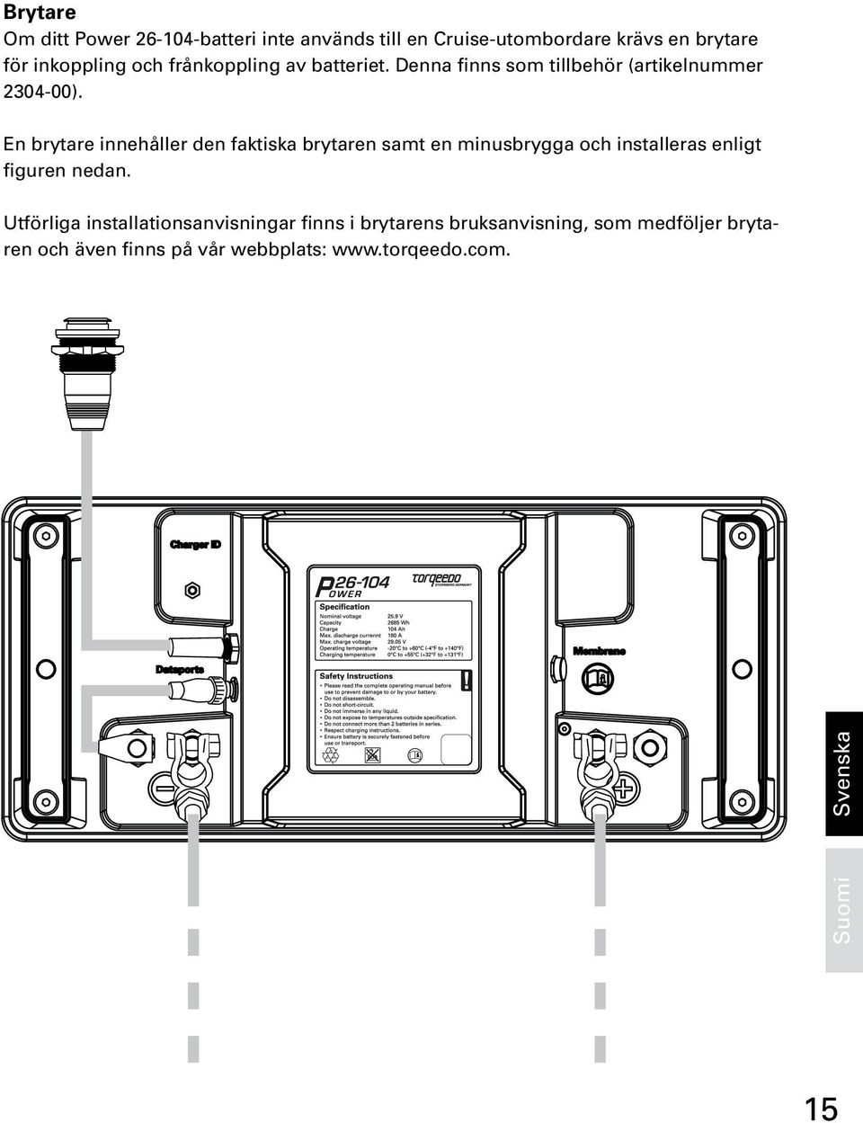 En brytare innehåller den faktiska brytaren samt en minusbrygga och installeras enligt figuren nedan.
