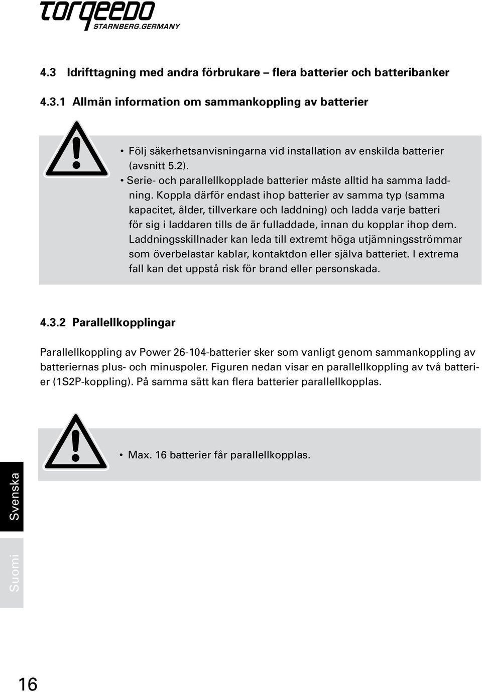Koppla därför endast ihop batterier av samma typ (samma kapacitet, ålder, tillverkare och laddning) och ladda varje batteri för sig i laddaren tills de är fulladdade, innan du kopplar ihop dem.