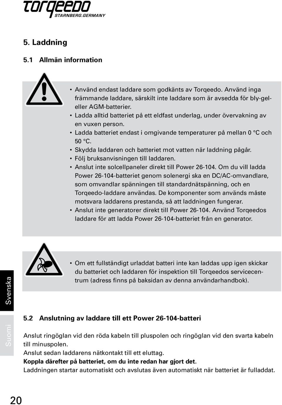 Skydda laddaren och batteriet mot vatten när laddning pågår. Följ bruksanvisningen till laddaren. Anslut inte solcellpaneler direkt till Power 26-104.