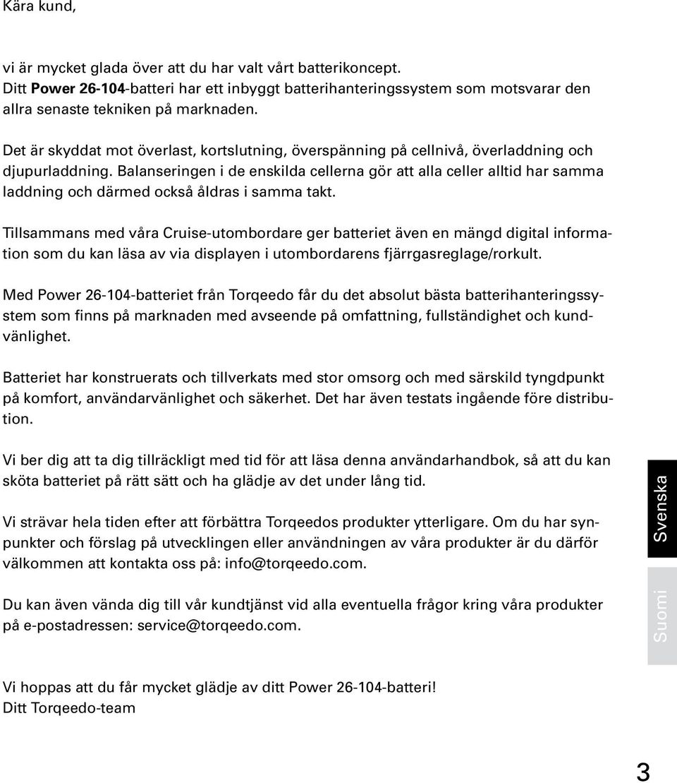 Balanseringen i de enskilda cellerna gör att alla celler alltid har samma laddning och därmed också åldras i samma takt.
