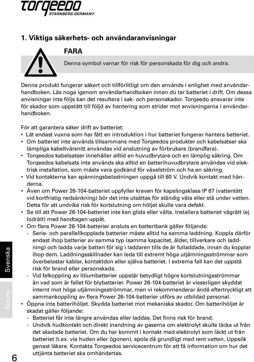 Om dessa anvisningar inte följs kan det resultera i sak- och personskador. Torqeedo ansvarar inte för skador som uppstått till följd av hantering som strider mot anvisningarna i användarhandboken.
