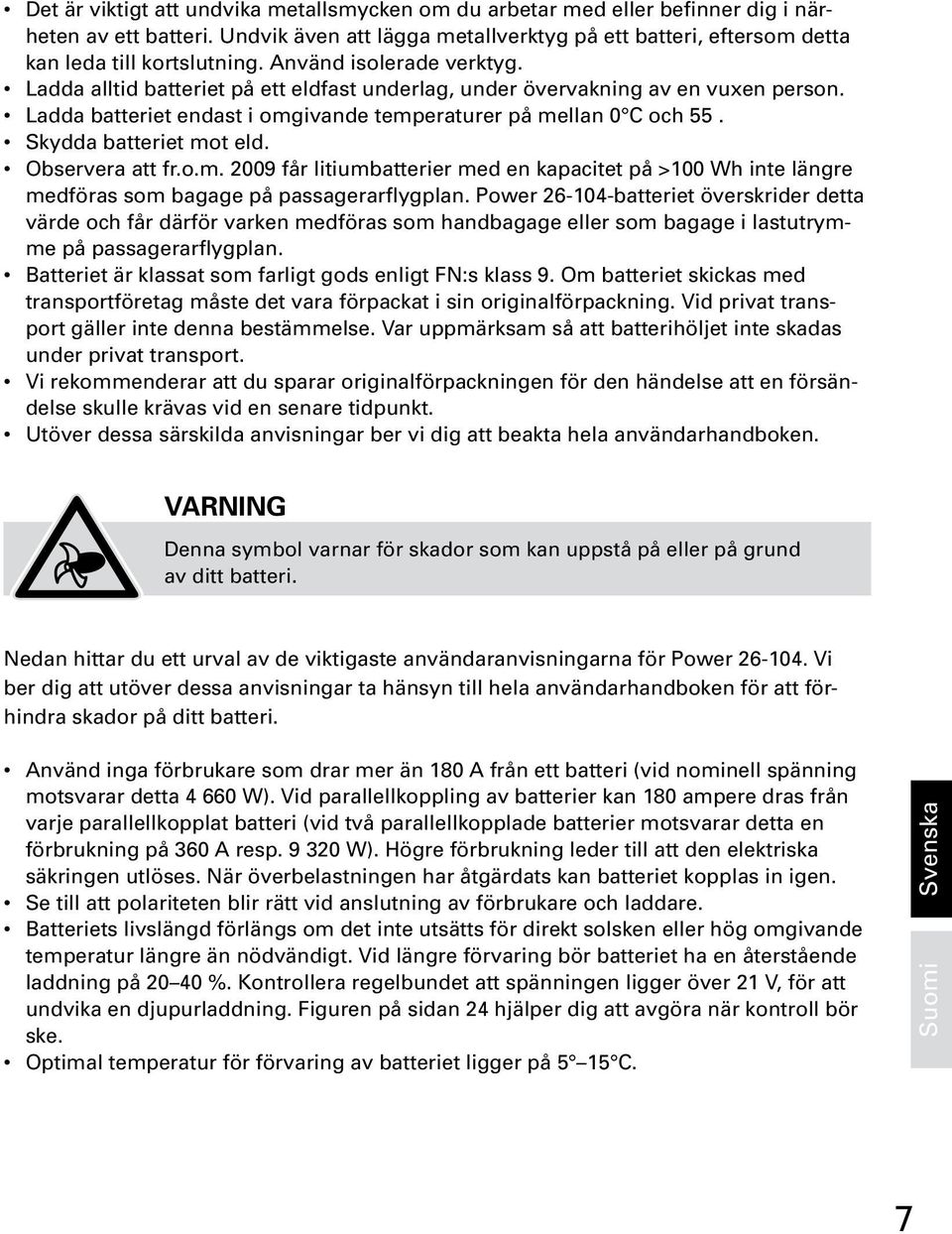 Skydda batteriet mot eld. Observera att fr.o.m. 2009 får litiumbatterier med en kapacitet på >100 Wh inte längre medföras som bagage på passagerarflygplan.