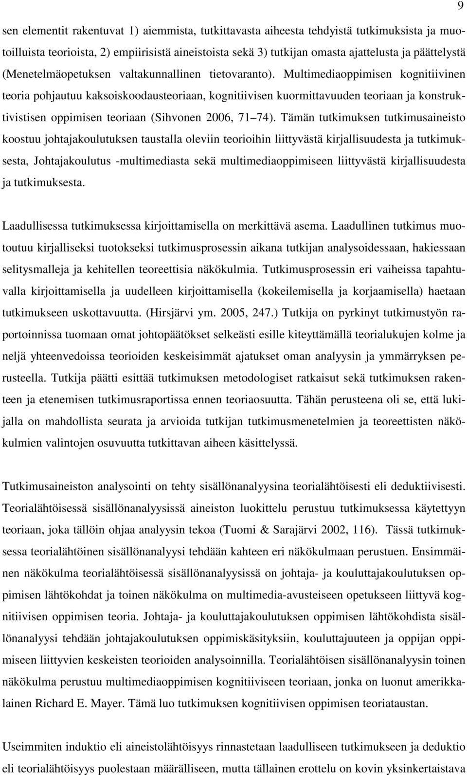 Multimediaoppimisen kognitiivinen teoria pohjautuu kaksoiskoodausteoriaan, kognitiivisen kuormittavuuden teoriaan ja konstruktivistisen oppimisen teoriaan (Sihvonen 2006, 71 74).