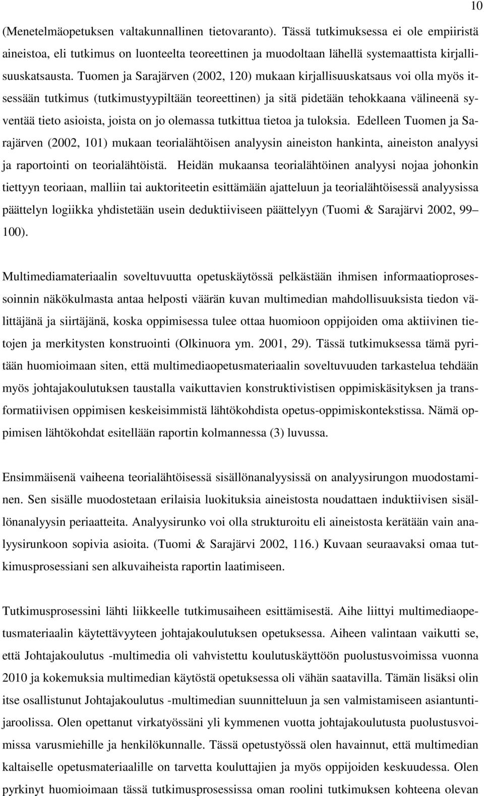 Tuomen ja Sarajärven (2002, 120) mukaan kirjallisuuskatsaus voi olla myös itsessään tutkimus (tutkimustyypiltään teoreettinen) ja sitä pidetään tehokkaana välineenä syventää tieto asioista, joista on