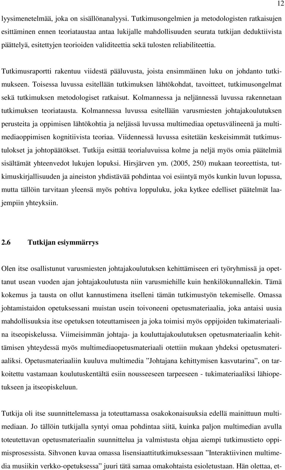 tulosten reliabiliteettia. Tutkimusraportti rakentuu viidestä pääluvusta, joista ensimmäinen luku on johdanto tutkimukseen.