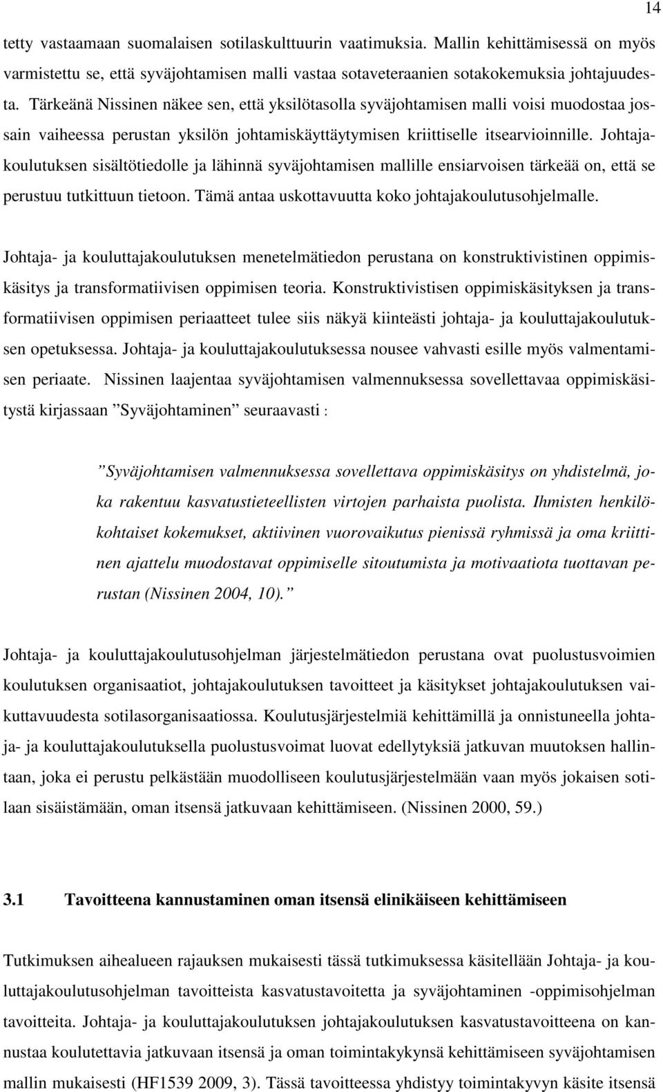 Johtajakoulutuksen sisältötiedolle ja lähinnä syväjohtamisen mallille ensiarvoisen tärkeää on, että se perustuu tutkittuun tietoon. Tämä antaa uskottavuutta koko johtajakoulutusohjelmalle.