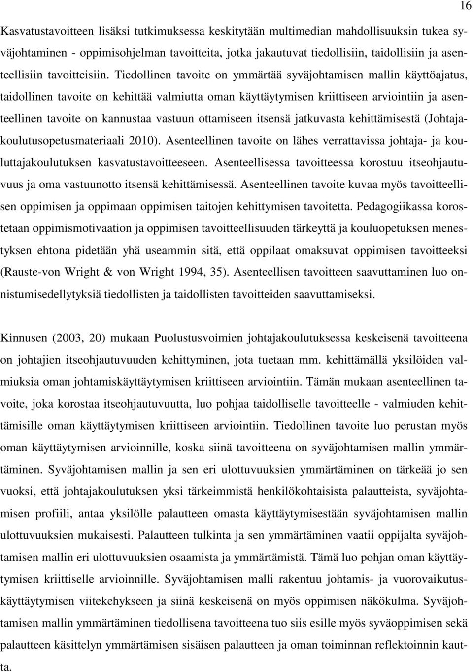 Tiedollinen tavoite on ymmärtää syväjohtamisen mallin käyttöajatus, taidollinen tavoite on kehittää valmiutta oman käyttäytymisen kriittiseen arviointiin ja asenteellinen tavoite on kannustaa vastuun