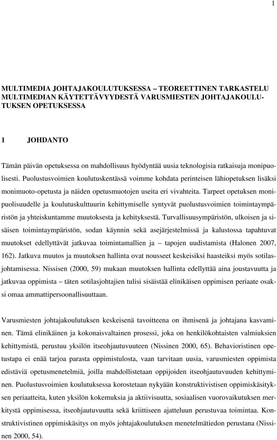 Tarpeet opetuksen monipuolisuudelle ja koulutuskulttuurin kehittymiselle syntyvät puolustusvoimien toimintaympäristön ja yhteiskuntamme muutoksesta ja kehityksestä.