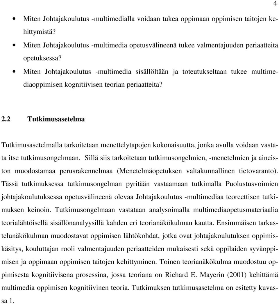 2 Tutkimusasetelma Tutkimusasetelmalla tarkoitetaan menettelytapojen kokonaisuutta, jonka avulla voidaan vastata itse tutkimusongelmaan.