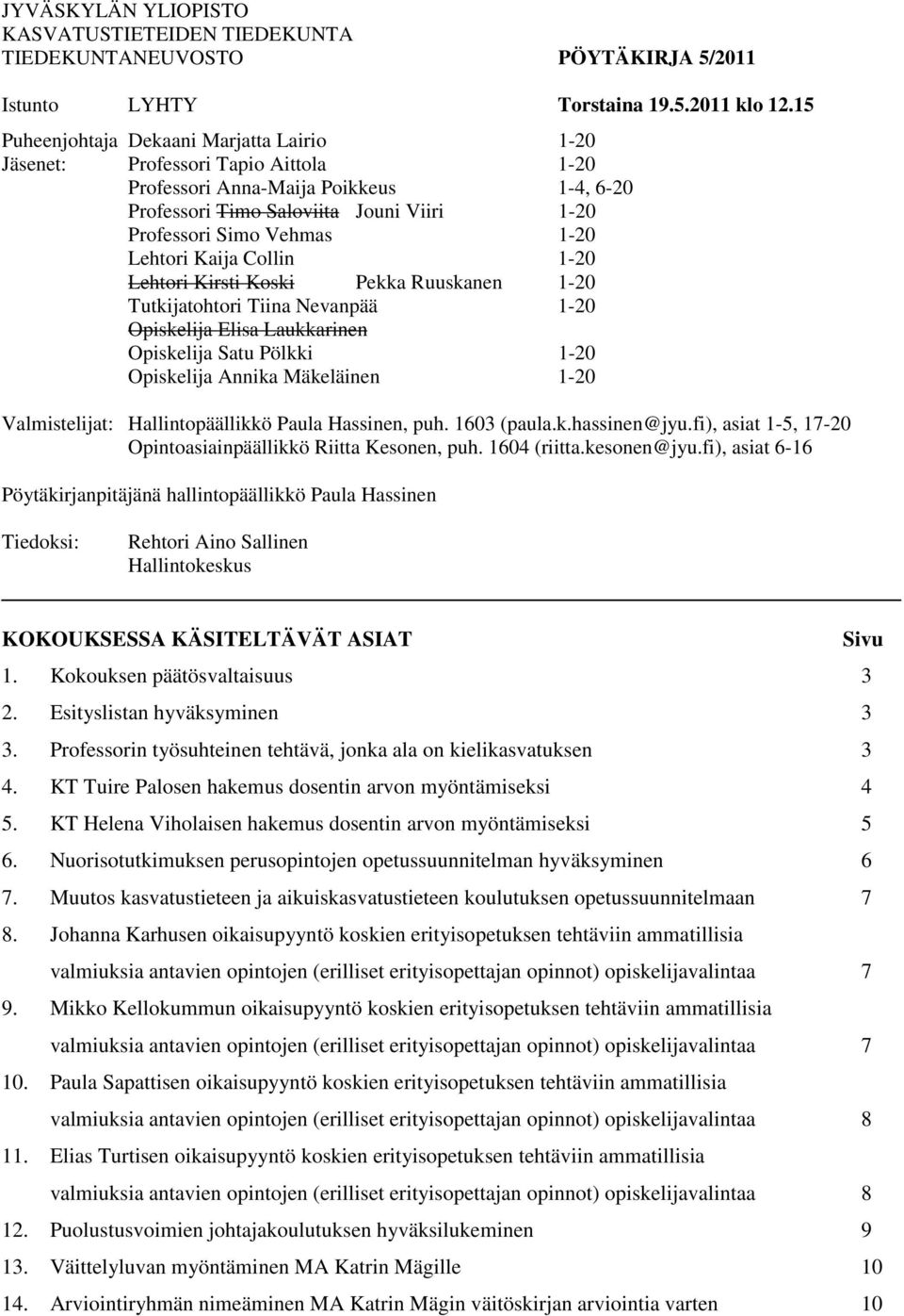 Lehtori Kaija Collin 1-20 Lehtori Kirsti Koski Pekka Ruuskanen 1-20 Tutkijatohtori Tiina Nevanpää 1-20 Opiskelija Elisa Laukkarinen Opiskelija Satu Pölkki 1-20 Opiskelija Annika Mäkeläinen 1-20