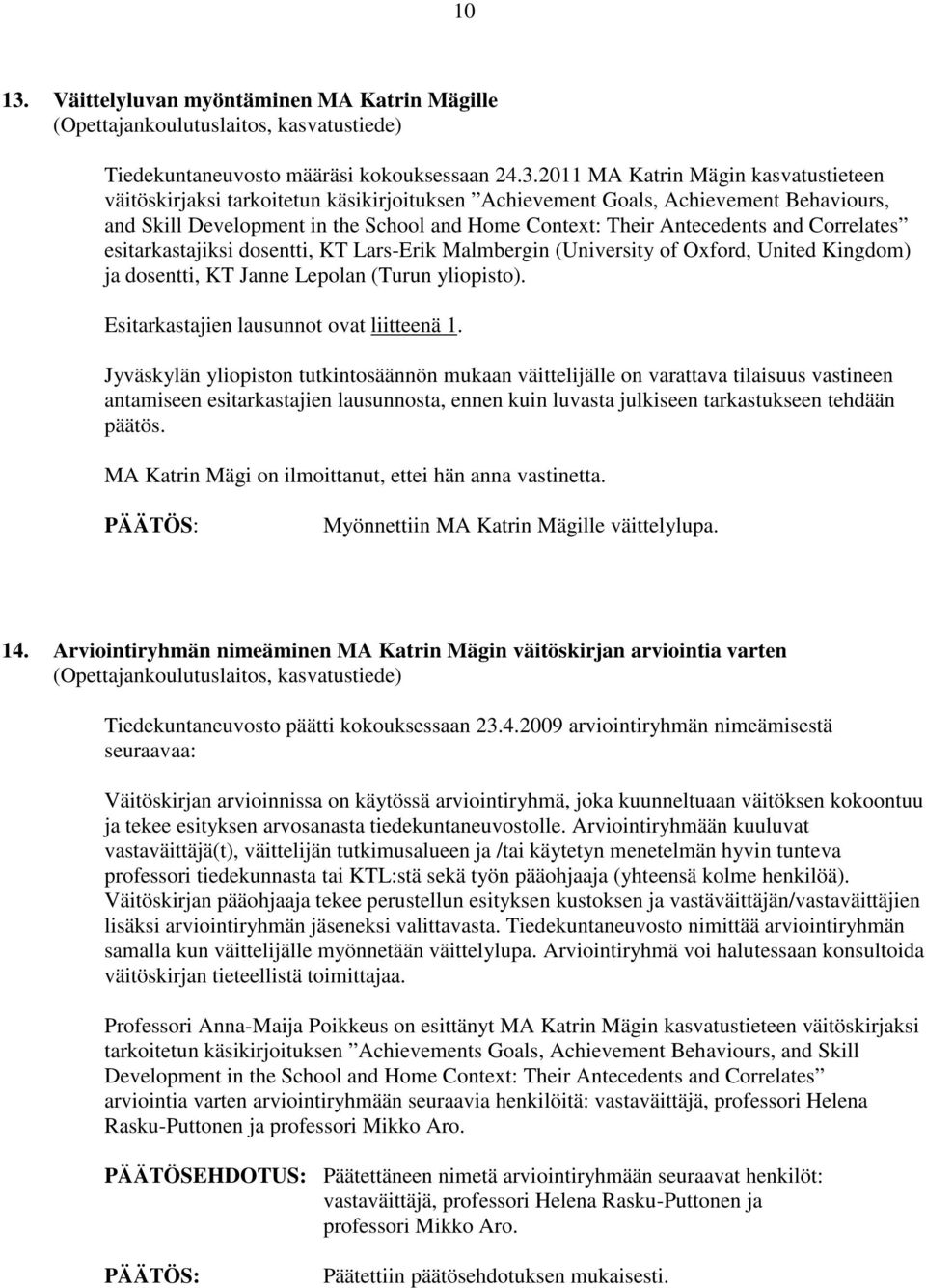 2011 MA Katrin Mägin kasvatustieteen väitöskirjaksi tarkoitetun käsikirjoituksen Achievement Goals, Achievement Behaviours, and Skill Development in the School and Home Context: Their Antecedents and