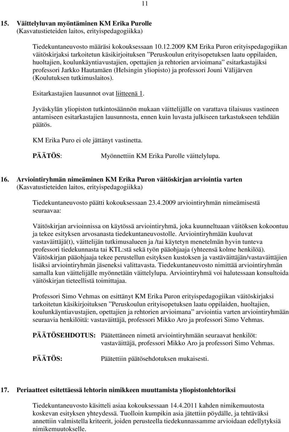 arvioimana esitarkastajiksi professori Jarkko Hautamäen (Helsingin yliopisto) ja professori Jouni Välijärven (Koulutuksen tutkimuslaitos). Esitarkastajien lausunnot ovat liitteenä 1.