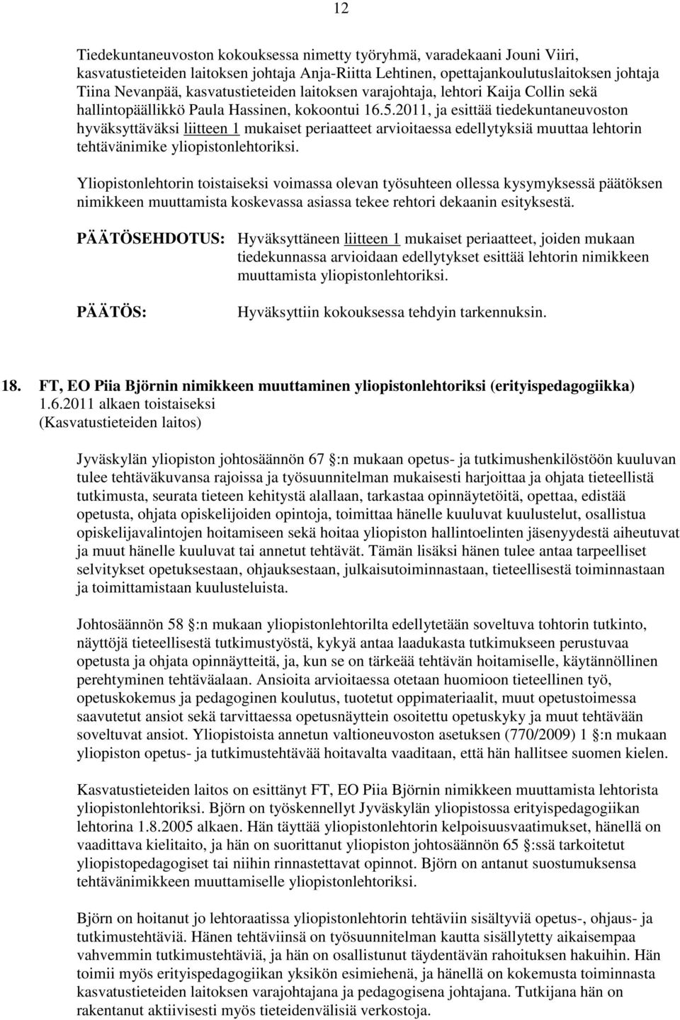 2011, ja esittää tiedekuntaneuvoston hyväksyttäväksi liitteen 1 mukaiset periaatteet arvioitaessa edellytyksiä muuttaa lehtorin tehtävänimike yliopistonlehtoriksi.