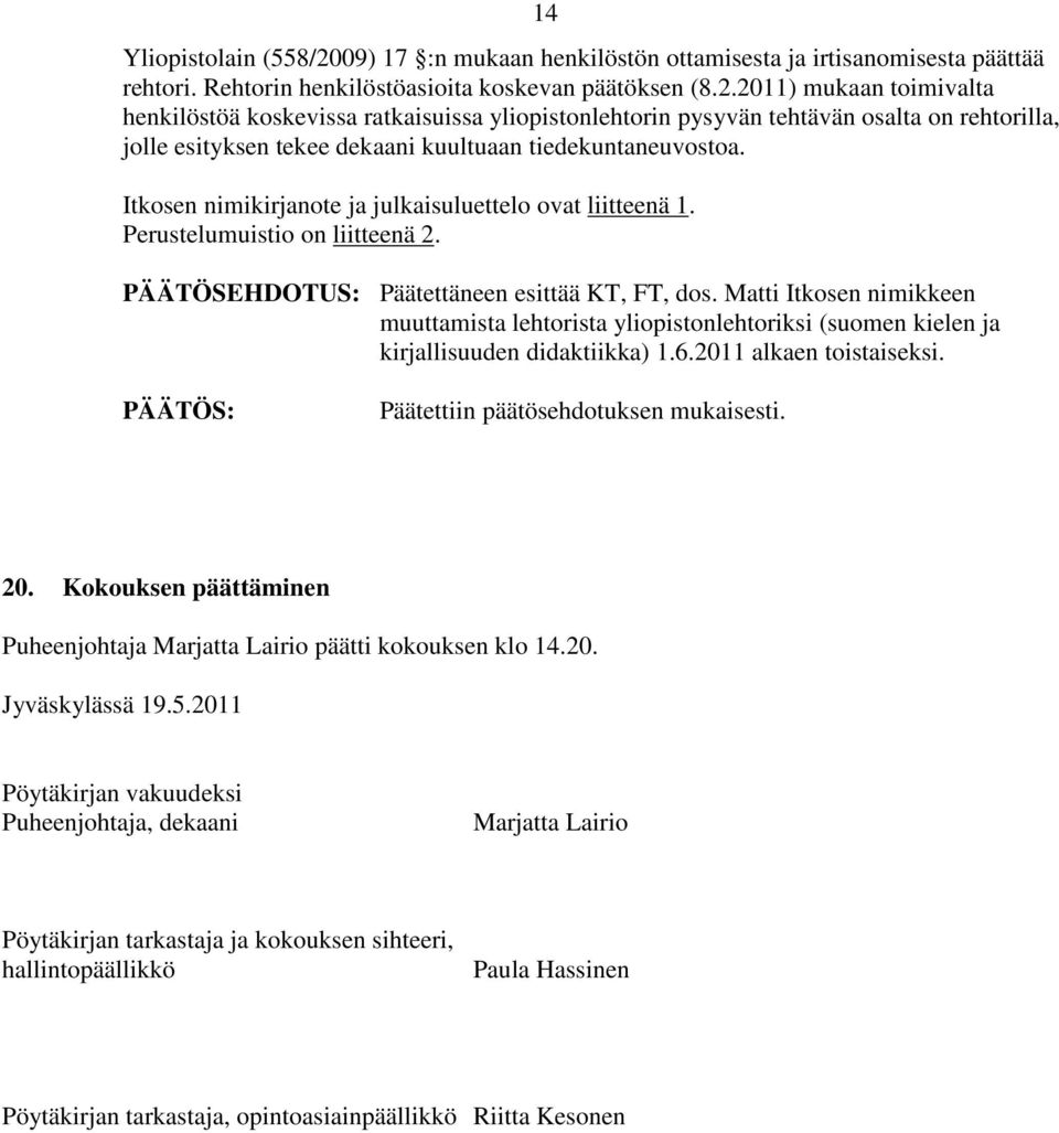 2011) mukaan toimivalta henkilöstöä koskevissa ratkaisuissa yliopistonlehtorin pysyvän tehtävän osalta on rehtorilla, jolle esityksen tekee dekaani kuultuaan tiedekuntaneuvostoa.