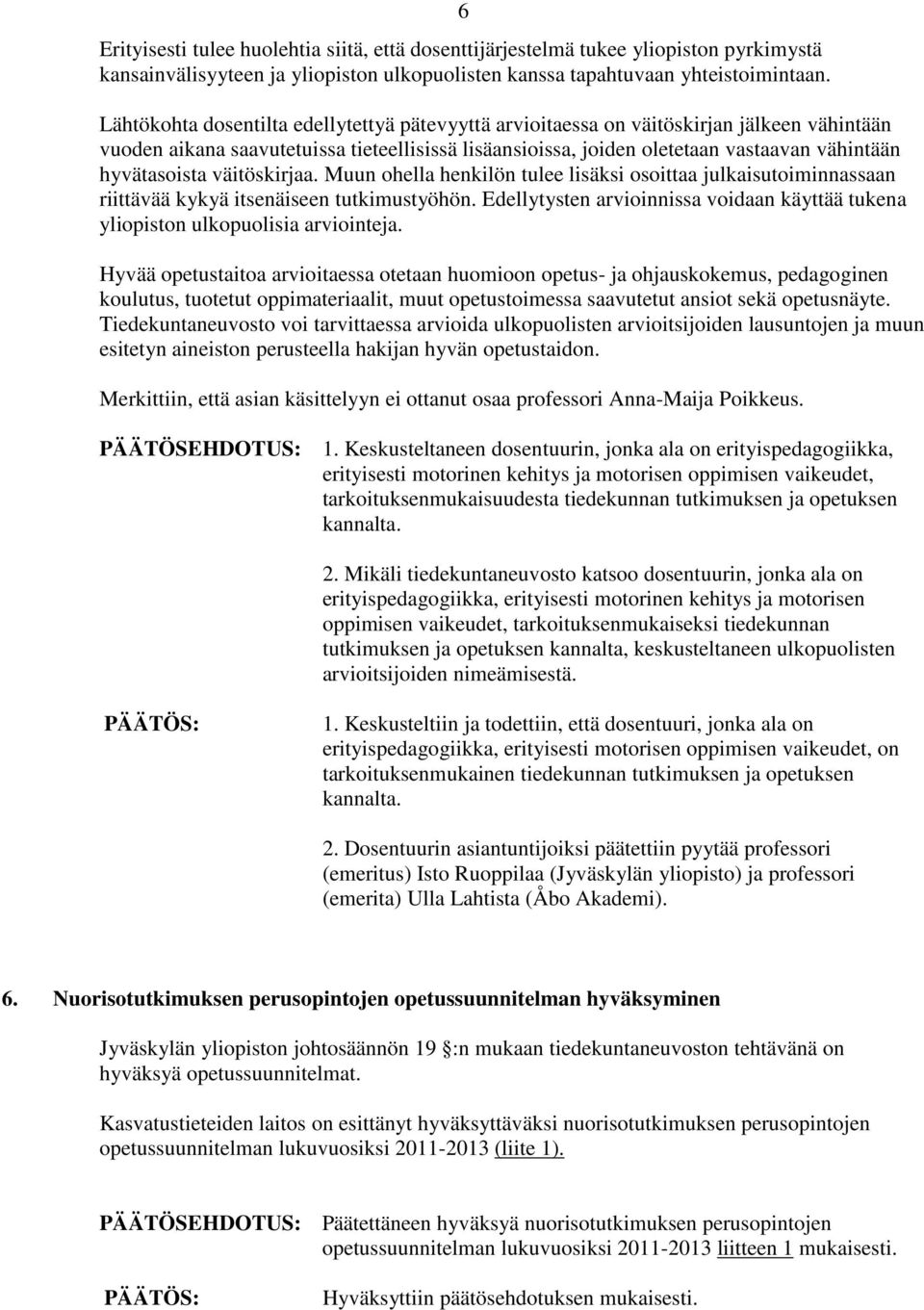 hyvätasoista väitöskirjaa. Muun ohella henkilön tulee lisäksi osoittaa julkaisutoiminnassaan riittävää kykyä itsenäiseen tutkimustyöhön.