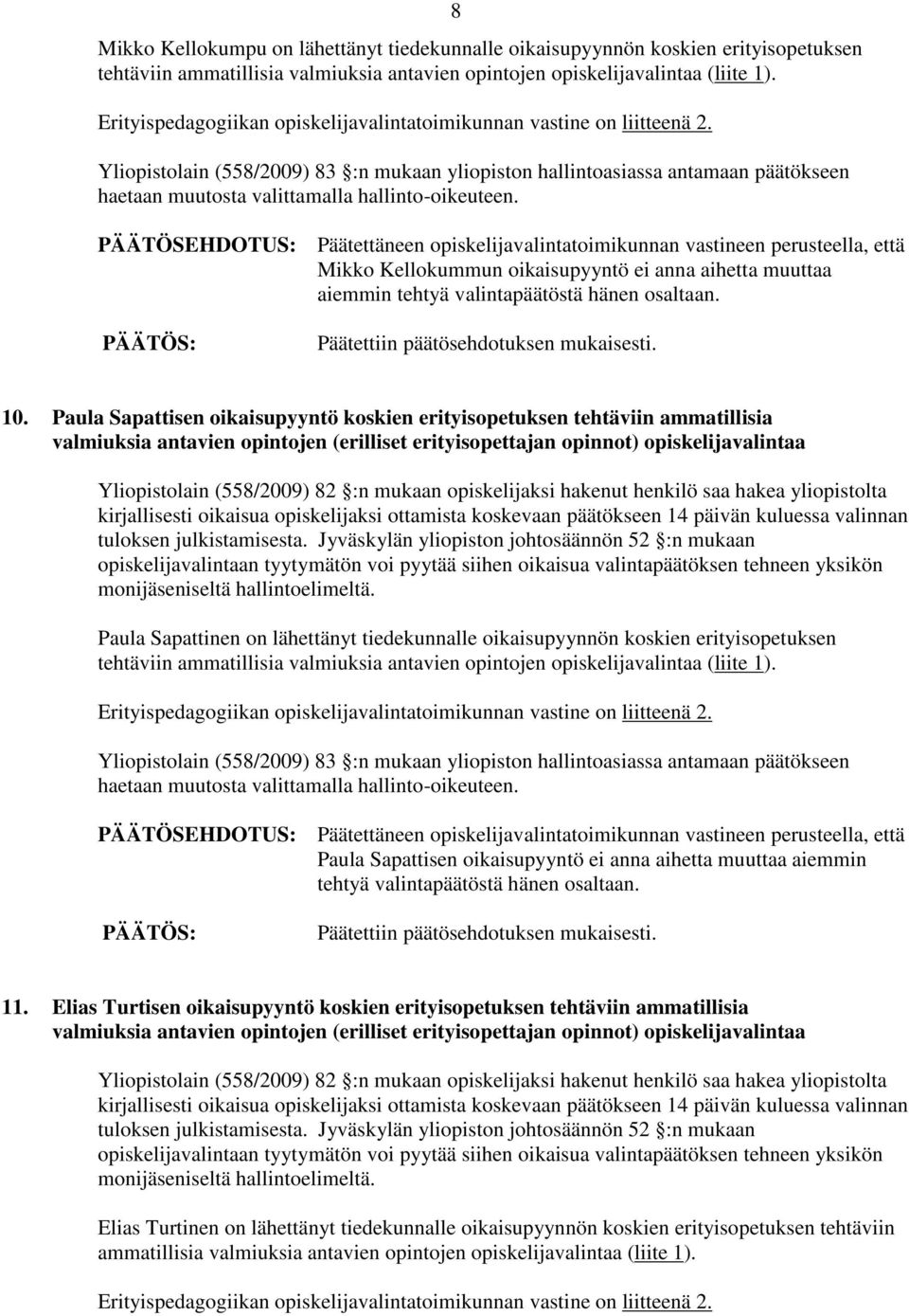 Yliopistolain (558/2009) 83 :n mukaan yliopiston hallintoasiassa antamaan päätökseen haetaan muutosta valittamalla hallinto-oikeuteen.