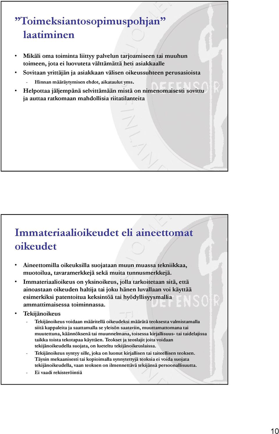 Helpottaa jäljempänä selvittämään mistä on nimenomaisesti sovittu ja auttaa ratkomaan mahdollisia riitatilanteita Immateriaalioikeudet eli aineettomat oikeudet Aineettomilla oikeuksilla suojataan