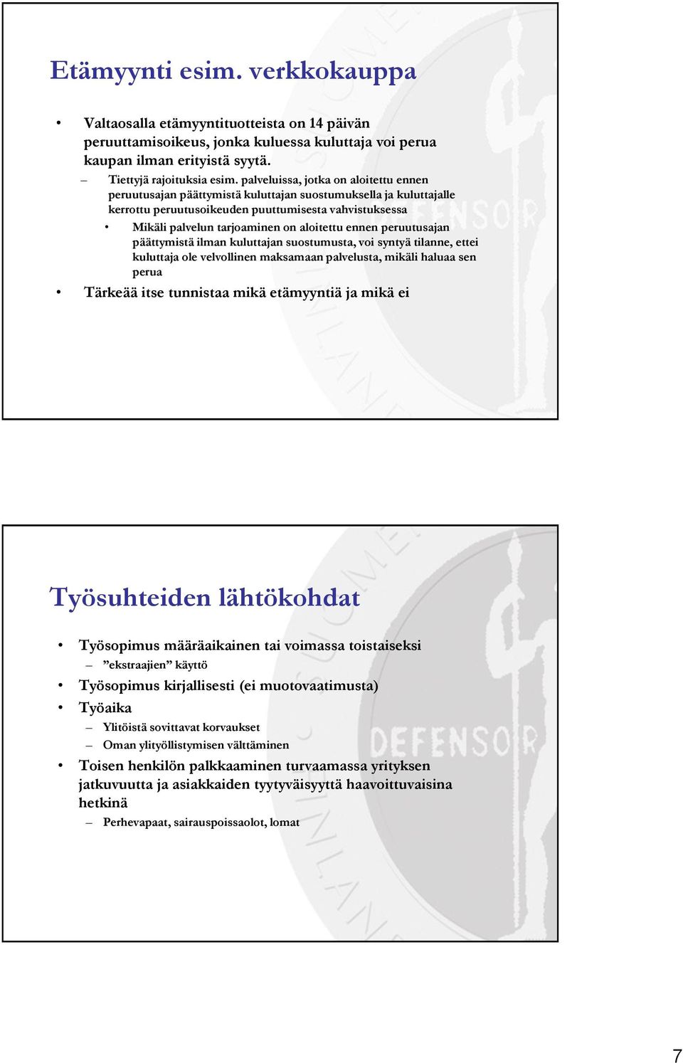 aloitettu ennen peruutusajan päättymistä ilman kuluttajan suostumusta, voi syntyä tilanne, ettei kuluttaja ole velvollinen maksamaan palvelusta, mikäli haluaa sen perua Tärkeää itse tunnistaa mikä