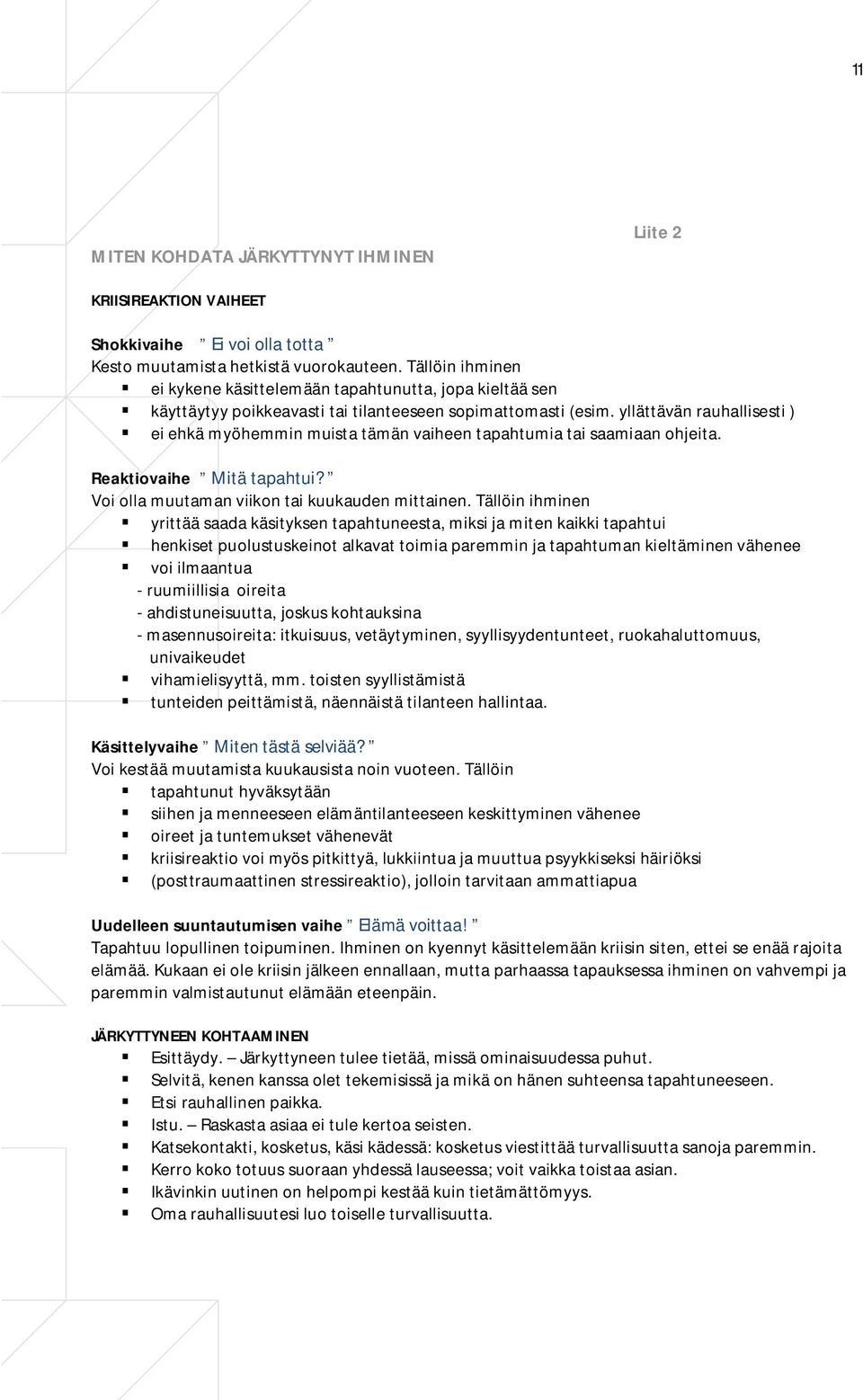 yllättävän rauhallisesti ) ei ehkä myöhemmin muista tämän vaiheen tapahtumia tai saamiaan ohjeita. Reaktiovaihe Mitä tapahtui? Voi olla muutaman viikon tai kuukauden mittainen.