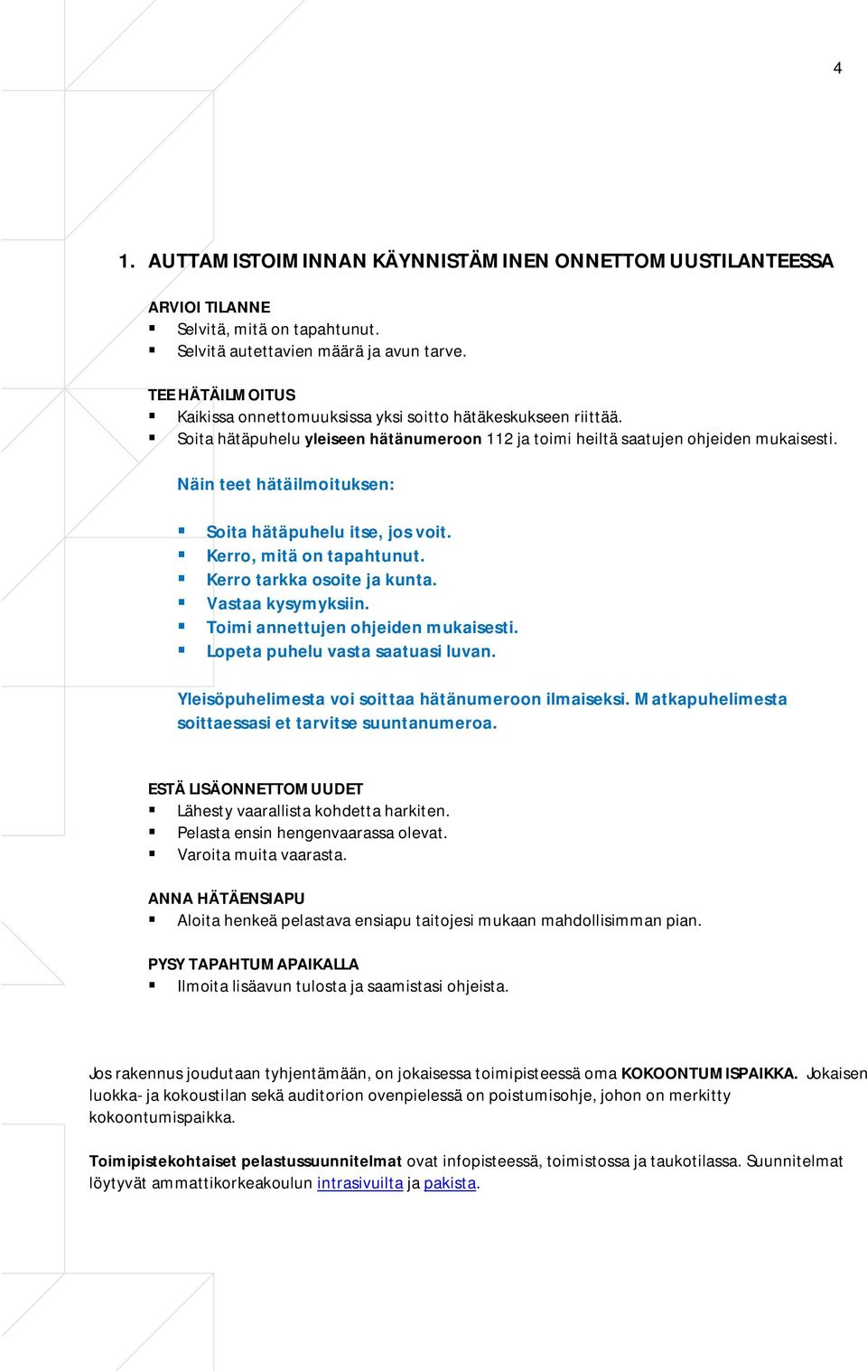 Näin teet hätäilmoituksen: Soita hätäpuhelu itse, jos voit. Kerro, mitä on tapahtunut. Kerro tarkka osoite ja kunta. Vastaa kysymyksiin. Toimi annettujen ohjeiden mukaisesti.