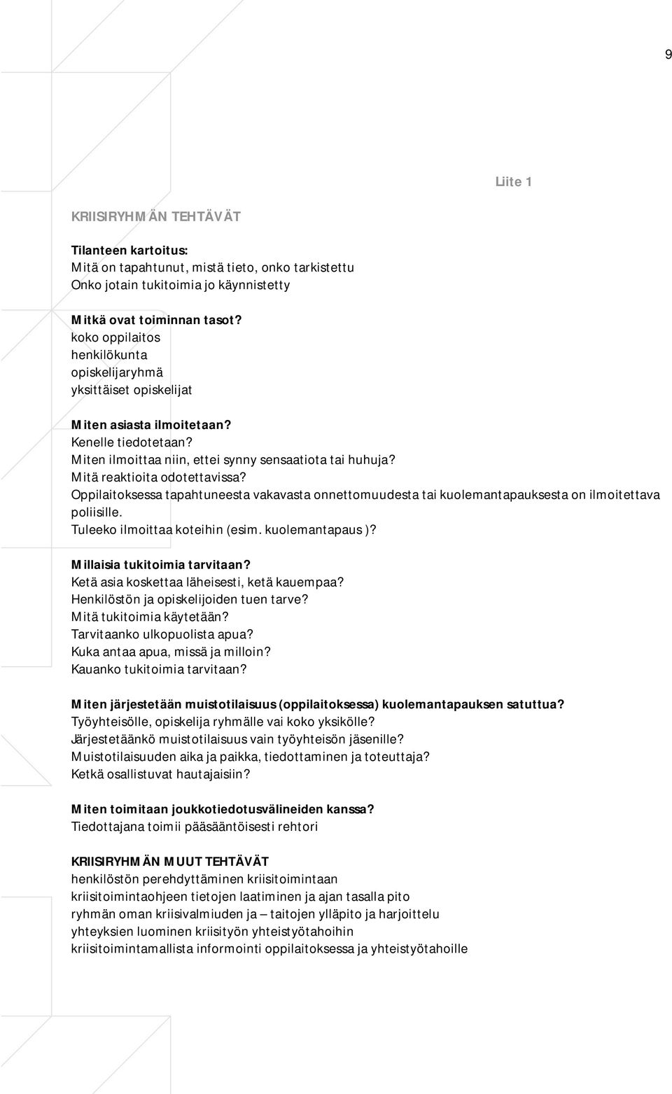 Mitä reaktioita odotettavissa? Oppilaitoksessa tapahtuneesta vakavasta onnettomuudesta tai kuolemantapauksesta on ilmoitettava poliisille. Tuleeko ilmoittaa koteihin (esim. kuolemantapaus )?