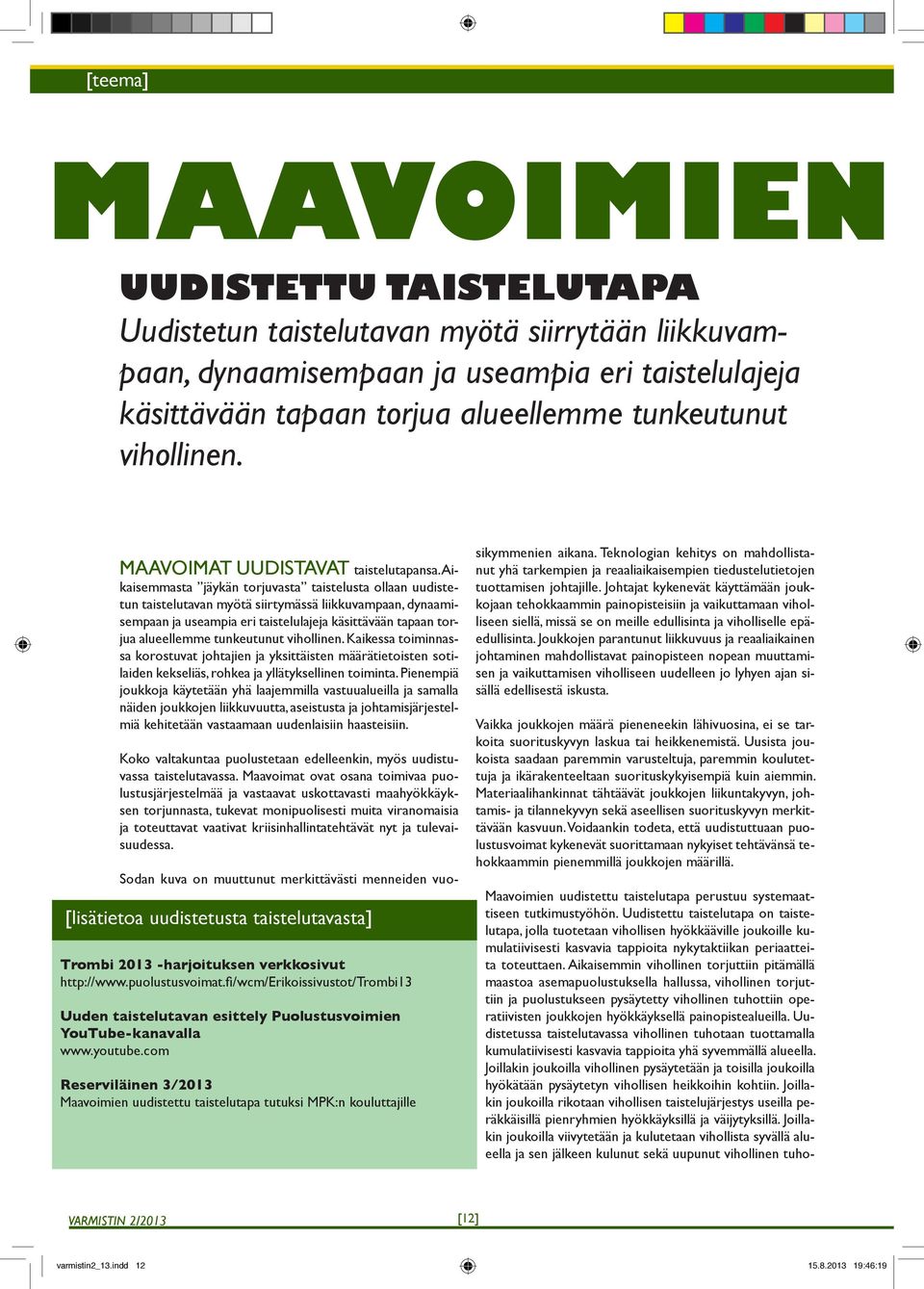 Aikaisemmasta jäykän torjuvasta taistelusta ollaan uudistetun taistelutavan myötä siirtymässä liikkuvampaan, dynaamisempaan ja useampia eri taistelulajeja käsittävään tapaan torjua alueellemme