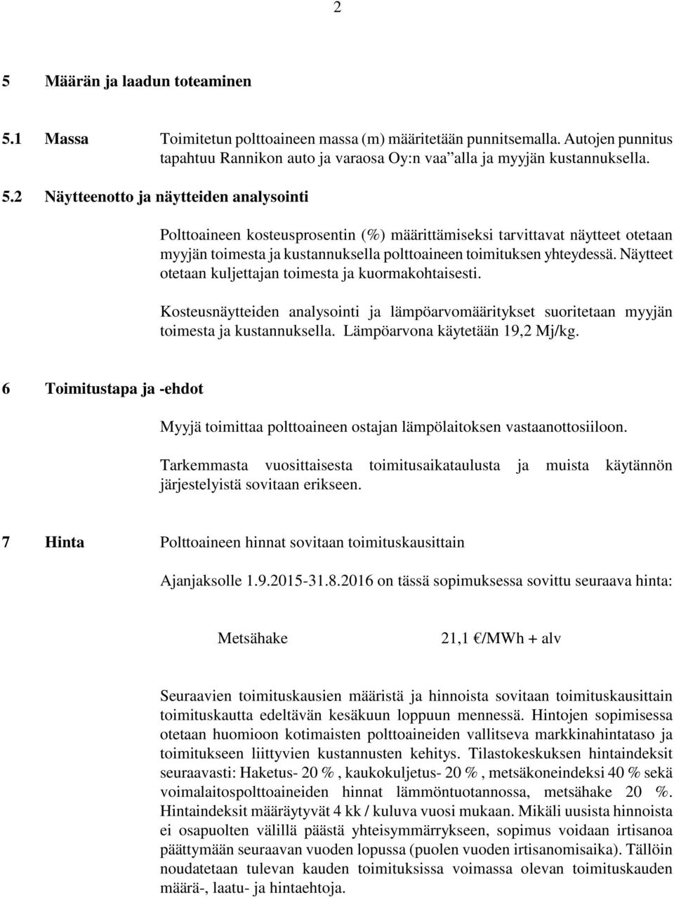 6 Toimitustapa ja -ehdot Myyjä toimittaa polttoaineen ostajan lämpölaitoksen vastaanottosiiloon. Tarkemmasta vuosittaisesta toimitusaikataulusta ja muista käytännön järjestelyistä sovitaan erikseen.