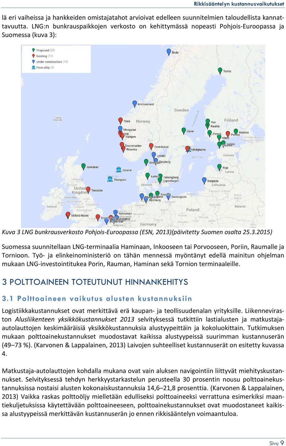 : Kuva 3 LNG bunkrausverkosto Pohjois-Euroopassa (ESN, 2013)(päivitetty Suomen osalta 25.3.2015) Suomessa suunnitellaan LNG-terminaalia Haminaan, Inkooseen tai Porvooseen, Poriin, Raumalle ja Tornioon.