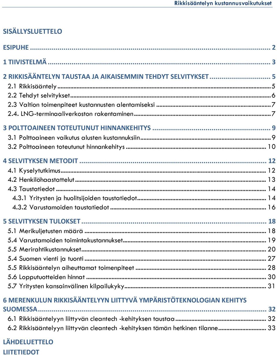 .. 10 4 SELVITYKSEN METODIT... 12 4.1 Kyselytutkimus... 12 4.2 Henkilöhaastattelut... 13 4.3 Taustatiedot... 14 4.3.1 Yritysten ja huolitsijoiden taustatiedot... 14 4.3.2 Varustamoiden taustatiedot.