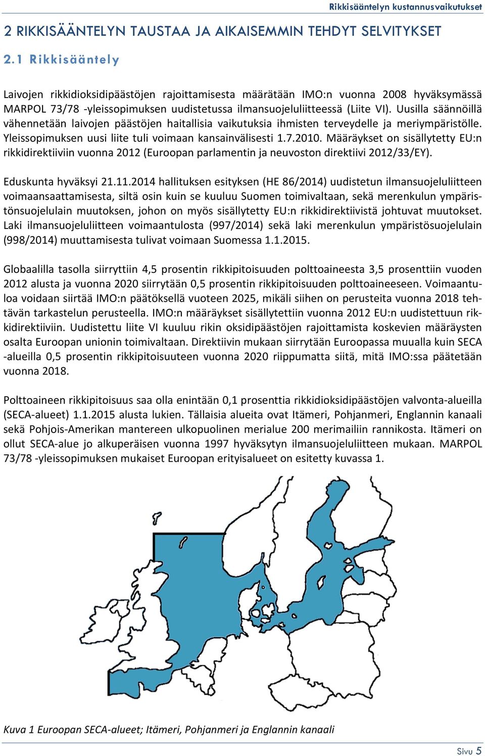 Uusilla säännöillä vähennetään laivojen päästöjen haitallisia vaikutuksia ihmisten terveydelle ja meriympäristölle. Yleissopimuksen uusi liite tuli voimaan kansainvälisesti 1.7.2010.