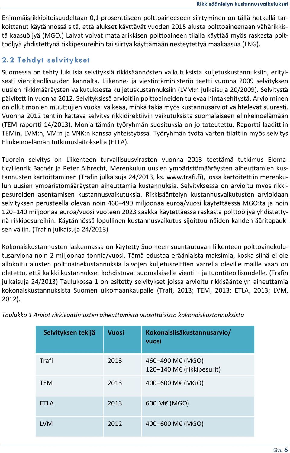 2 Tehdyt selvitykset Suomessa on tehty lukuisia selvityksiä rikkisäännösten vaikutuksista kuljetuskustannuksiin, erityisesti vientiteollisuuden kannalta.